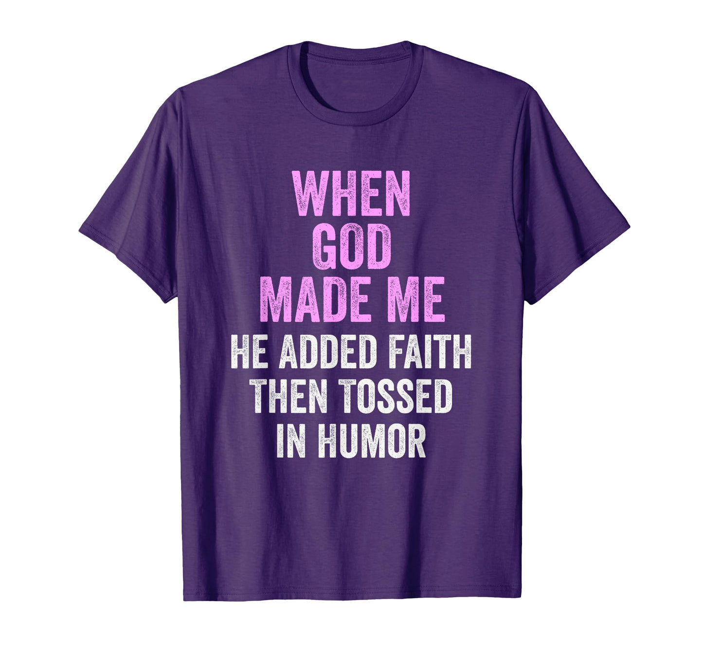 When God Made Me He Added Faith Tossed In Humor Funny T-Shirt