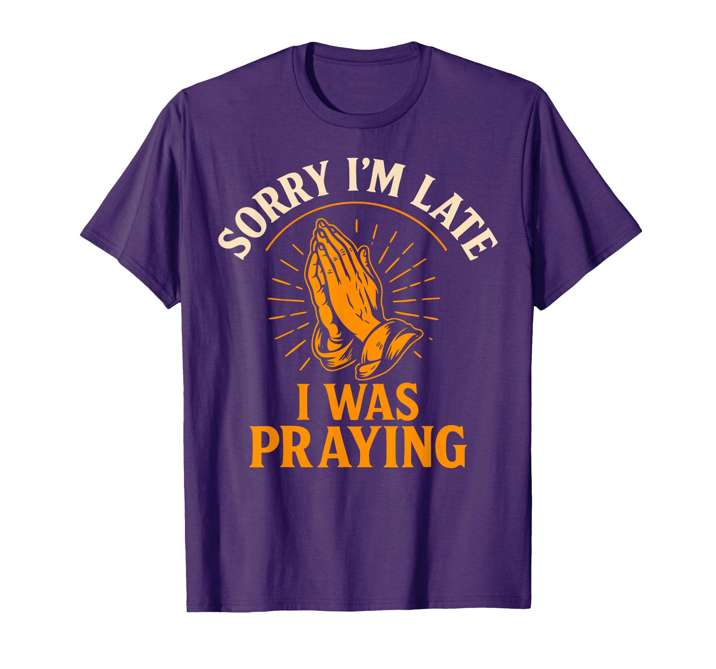 Sorry I’m Late I was Praying Funny Christian Faith Quote T-Shirt