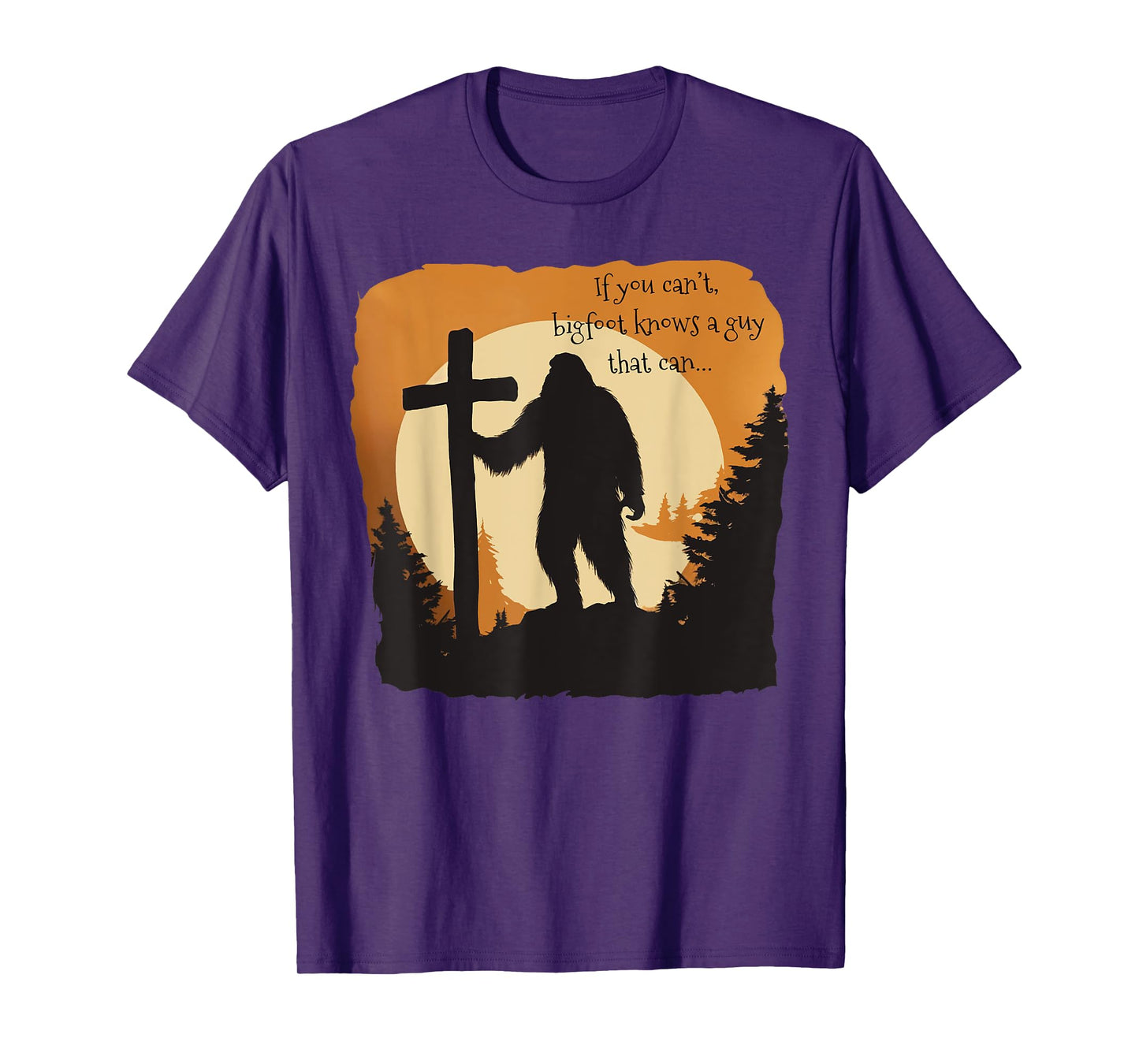 If You Can't Bigfoot Knows A Guy That Can Bigfoot - Believes T-Shirt