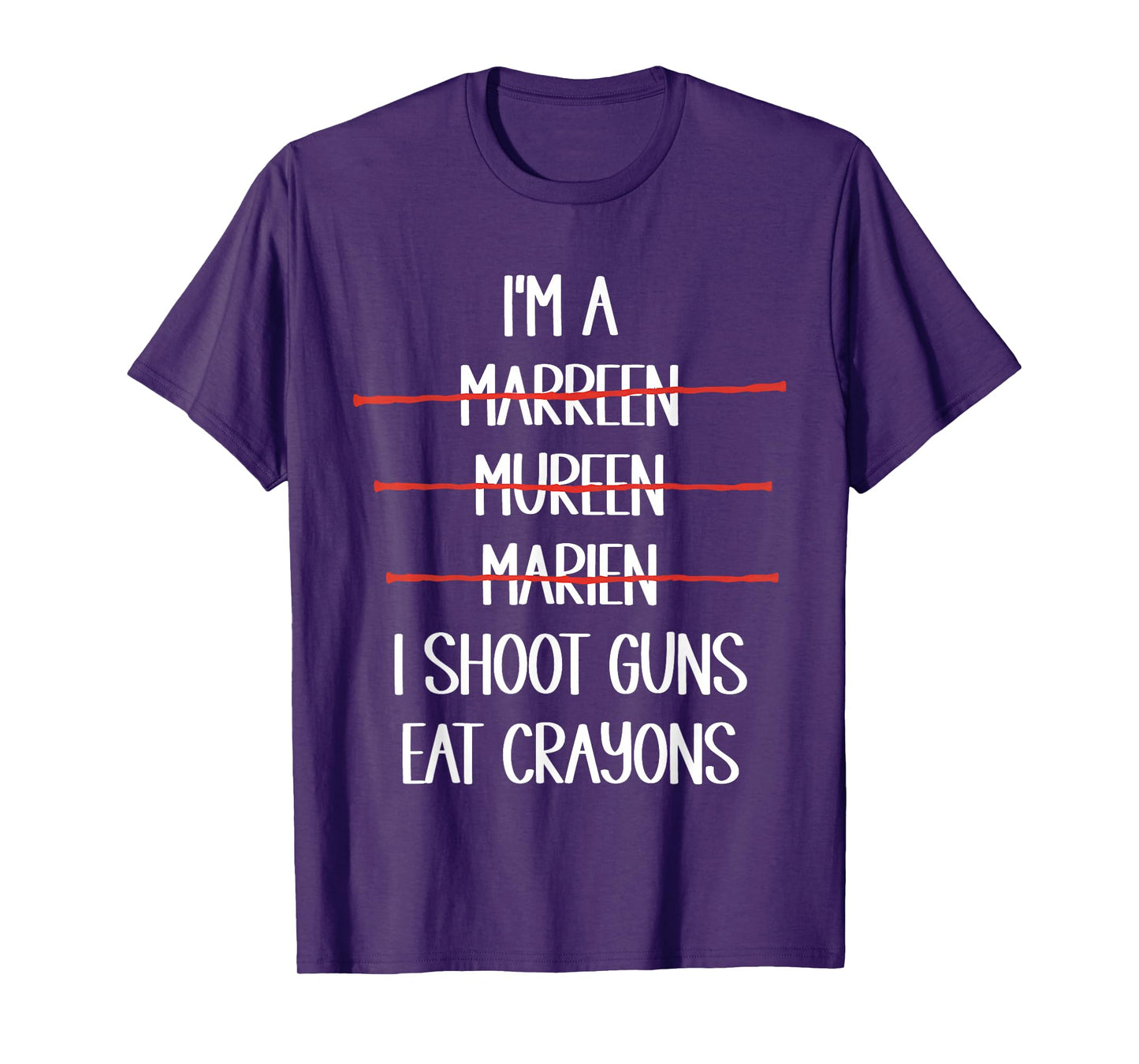 I'm A Marreen Mureen Marien I Shoot Guns Eat Crayons Funny T-Shirt