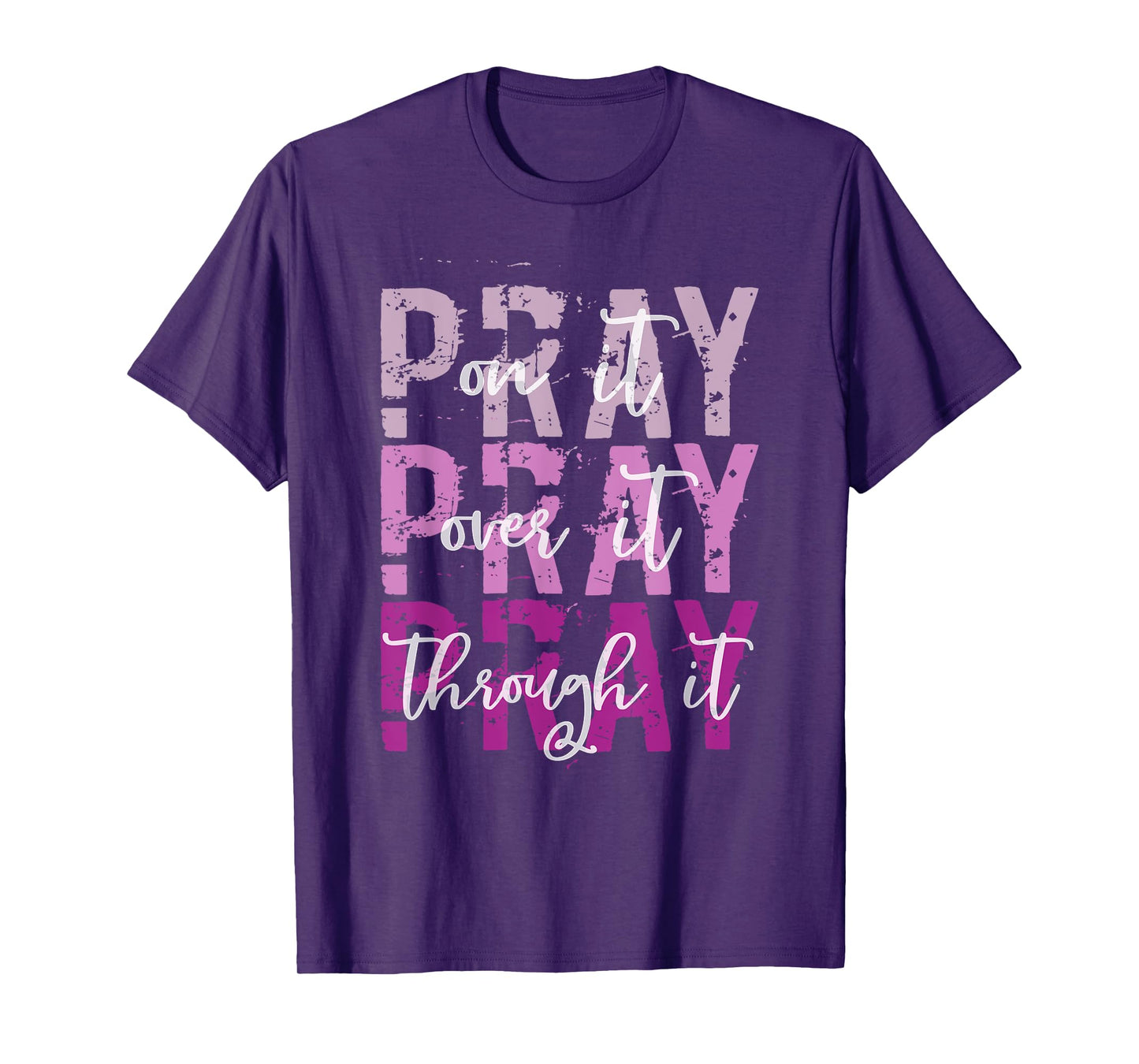 PRAY ON PRAY OVER IT PRAY THROUGH IT Christian Faith GOD T-Shirt