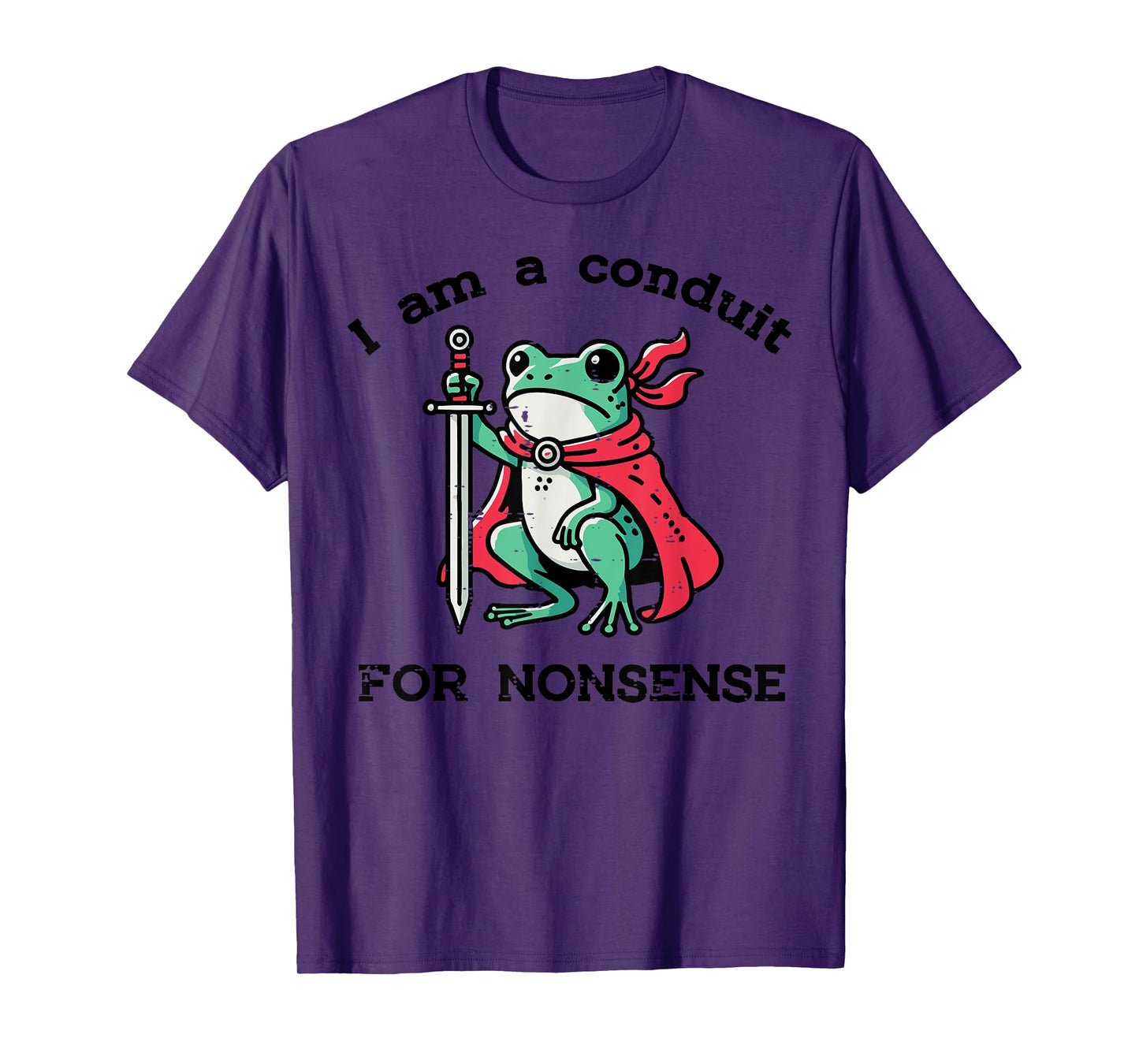 I Am Conduit For Nonsense Frog Sword Funny Saying Men Women T-Shirt