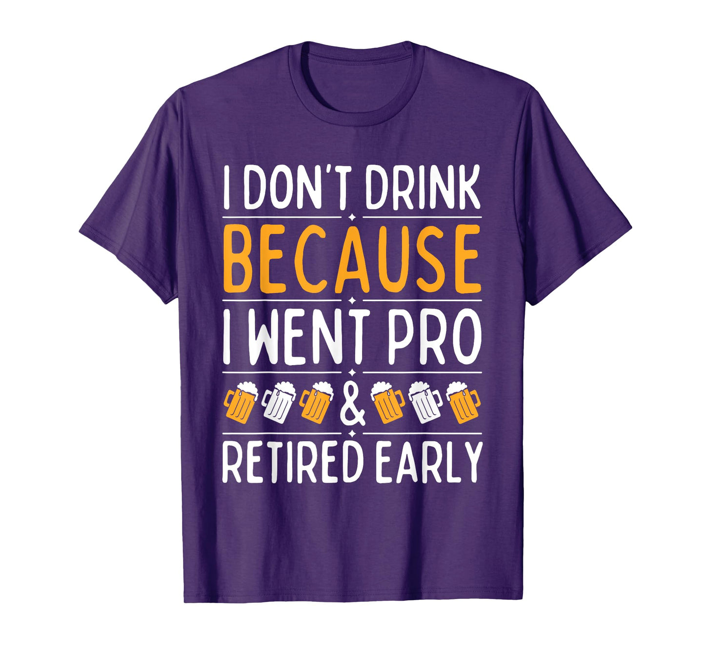 I Don't Drink Because I Went Pro And Retired Early Drinking T-Shirt
