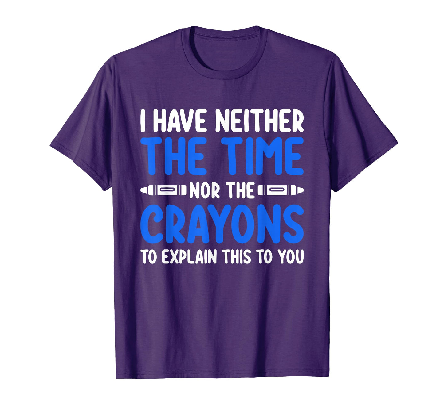 I Don't Have the Time or the Crayons Funny Sarcasm Quote T-Shirt