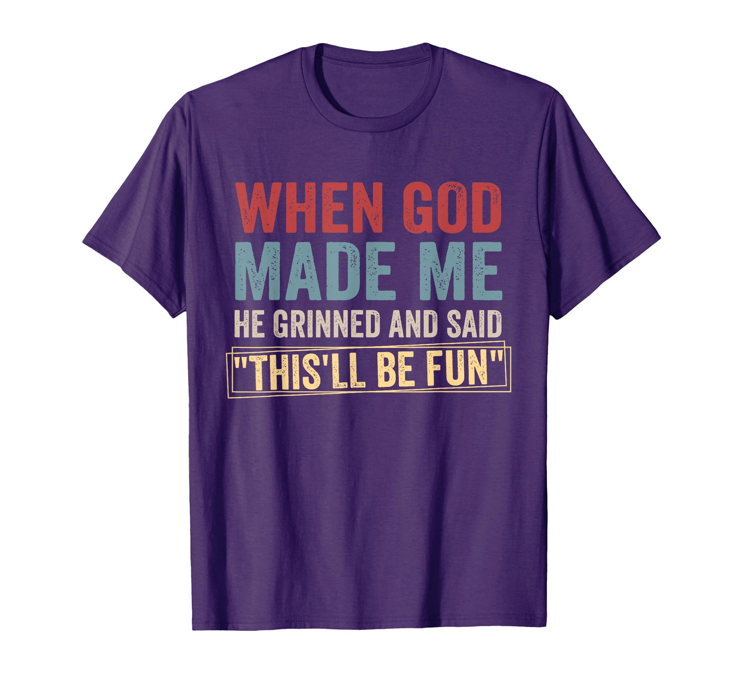 When God-Made Me He Grinned And Said This'll Be-Fun Humor T-Shirt