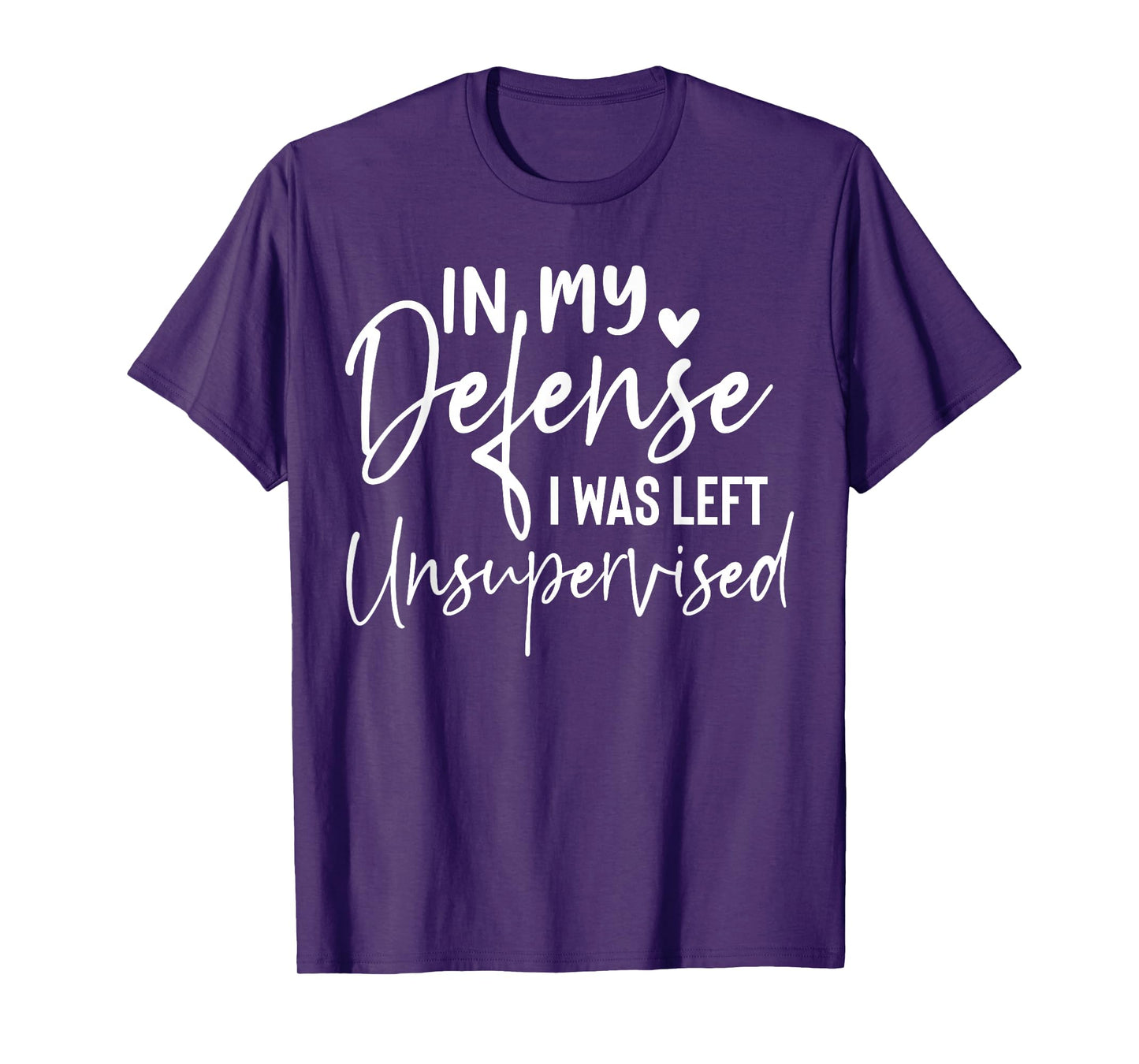 In my defense I was left unsupervised T Shirt Funny women T-Shirt