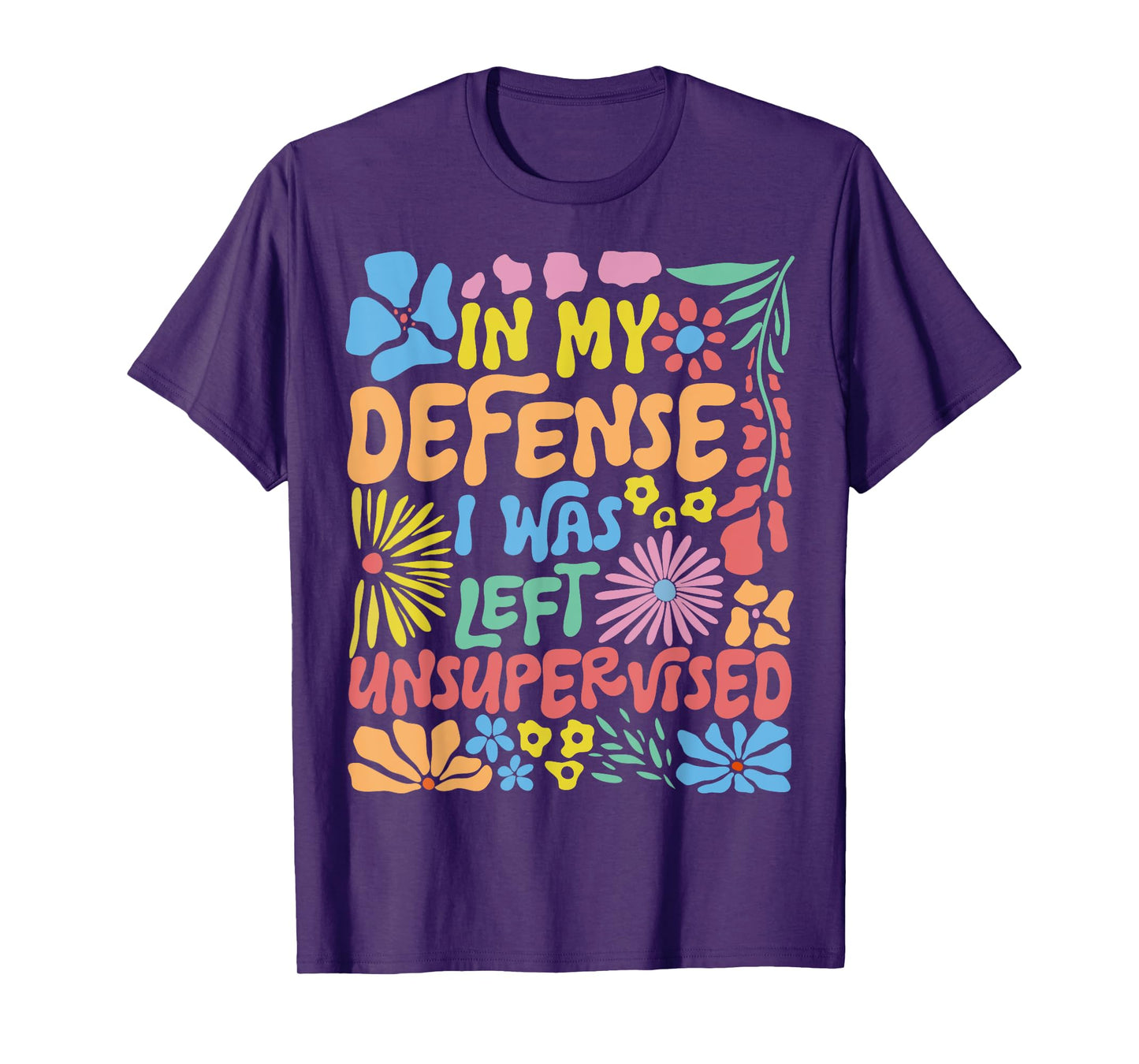 in My Defense I was Left Unsupervised Boho Floral Funny T-Shirt