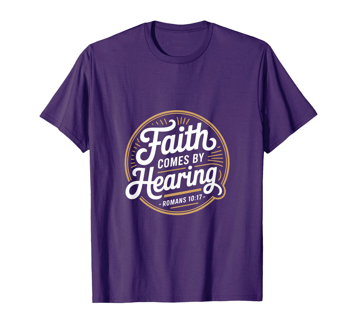 Faith Comes by Hearing Romans 10 17 Christian T-Shirt