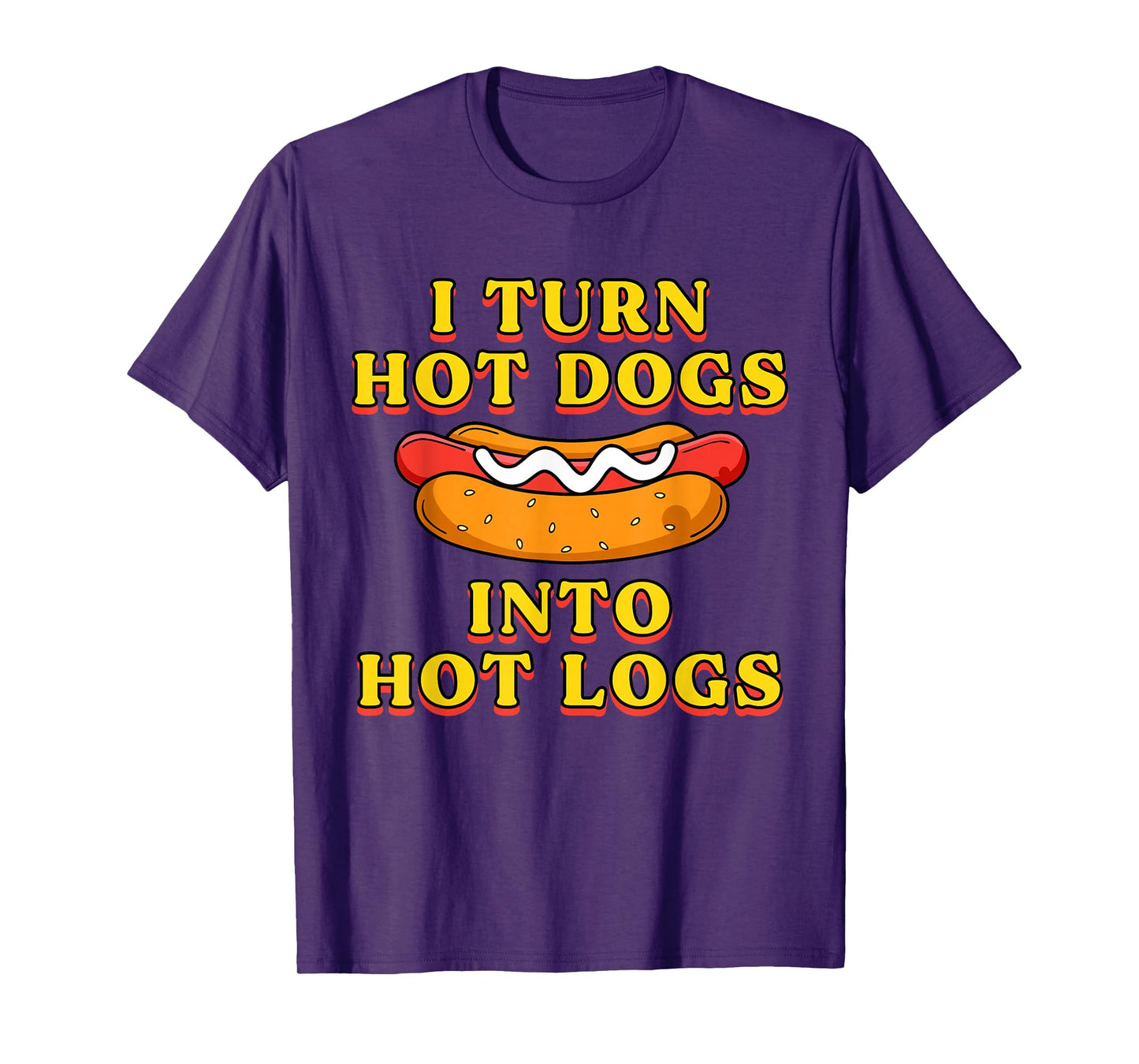 I Turn Hot Dogs Into Hot Logs Toilet Humor Crude Rude Silly T-Shirt