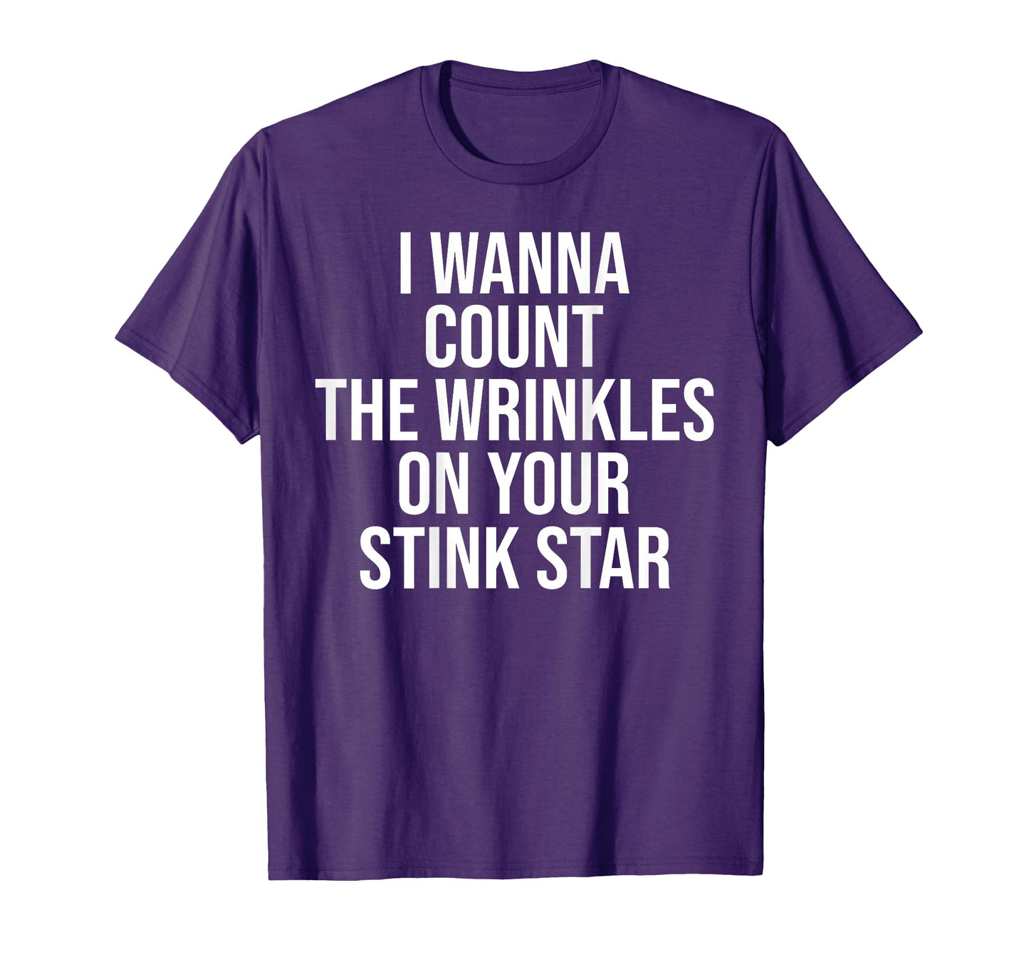 I Wanna Count The Wrinkles On Your Stink Star Funny On back T-Shirt