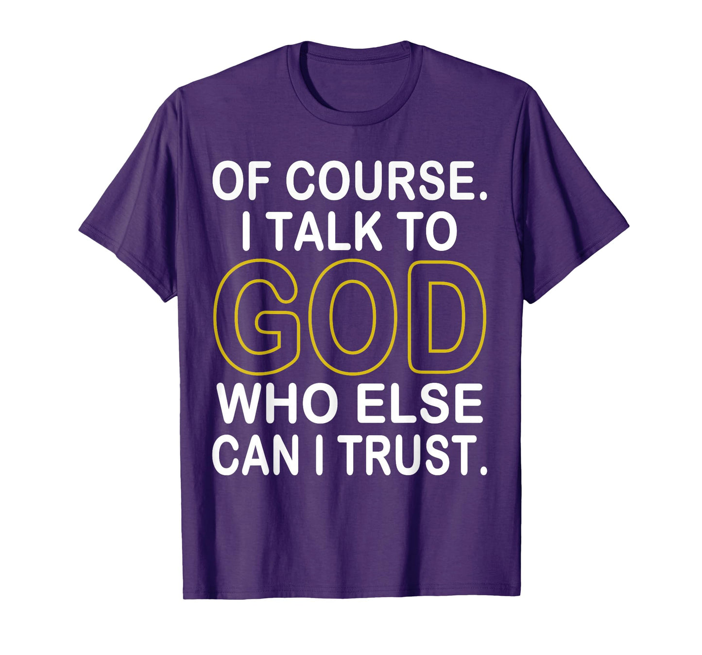 of Course I Talk to God Who Else Can I Trust T-Shirt