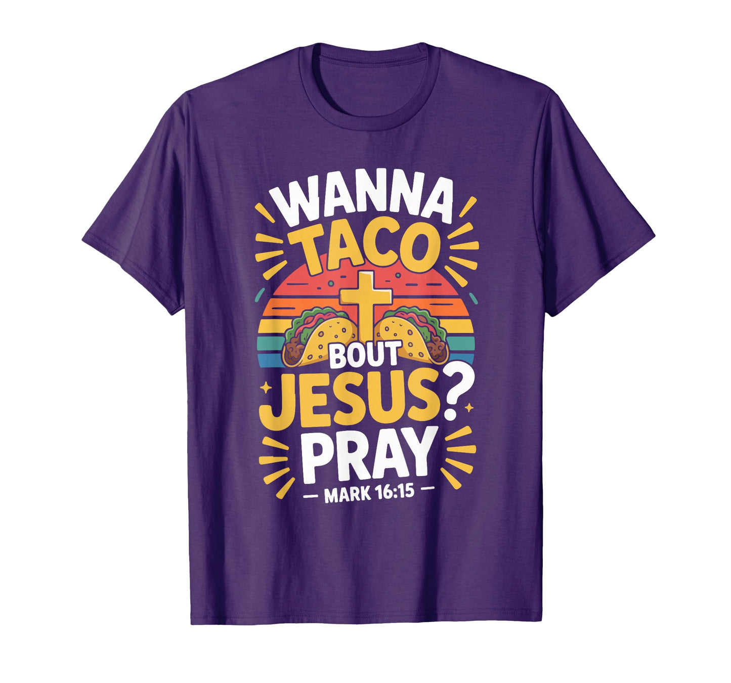 Wanna Taco Bout Jesus Pray Mark 16 15 T-Shirt