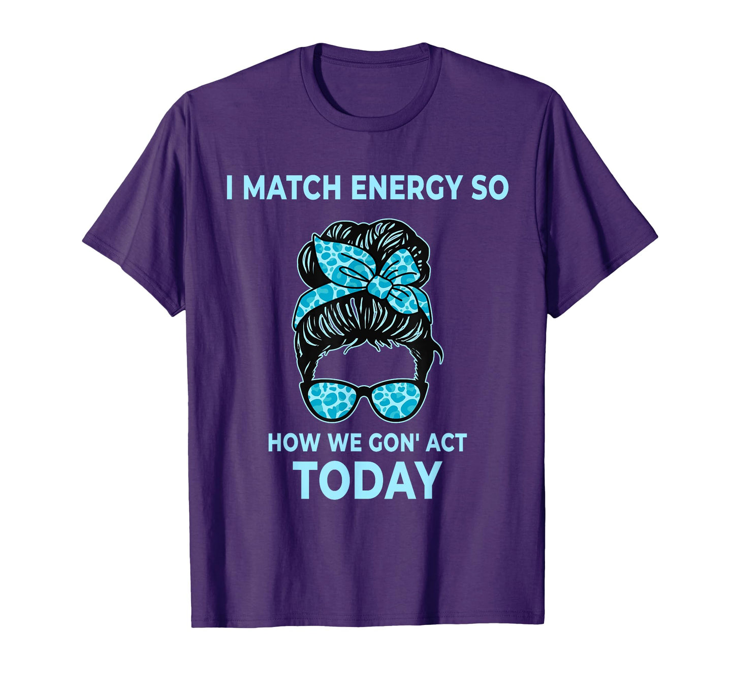 I Match Energy So How We Gon' Act Today Funny I Match Energy T-Shirt