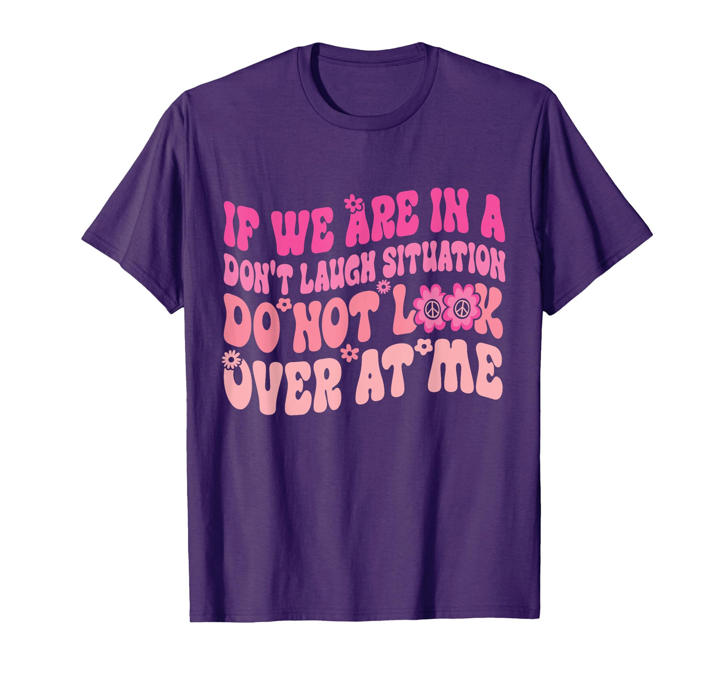 If We Are In A Don’t Laugh Situation Do Not Look Over At Me T-Shirt