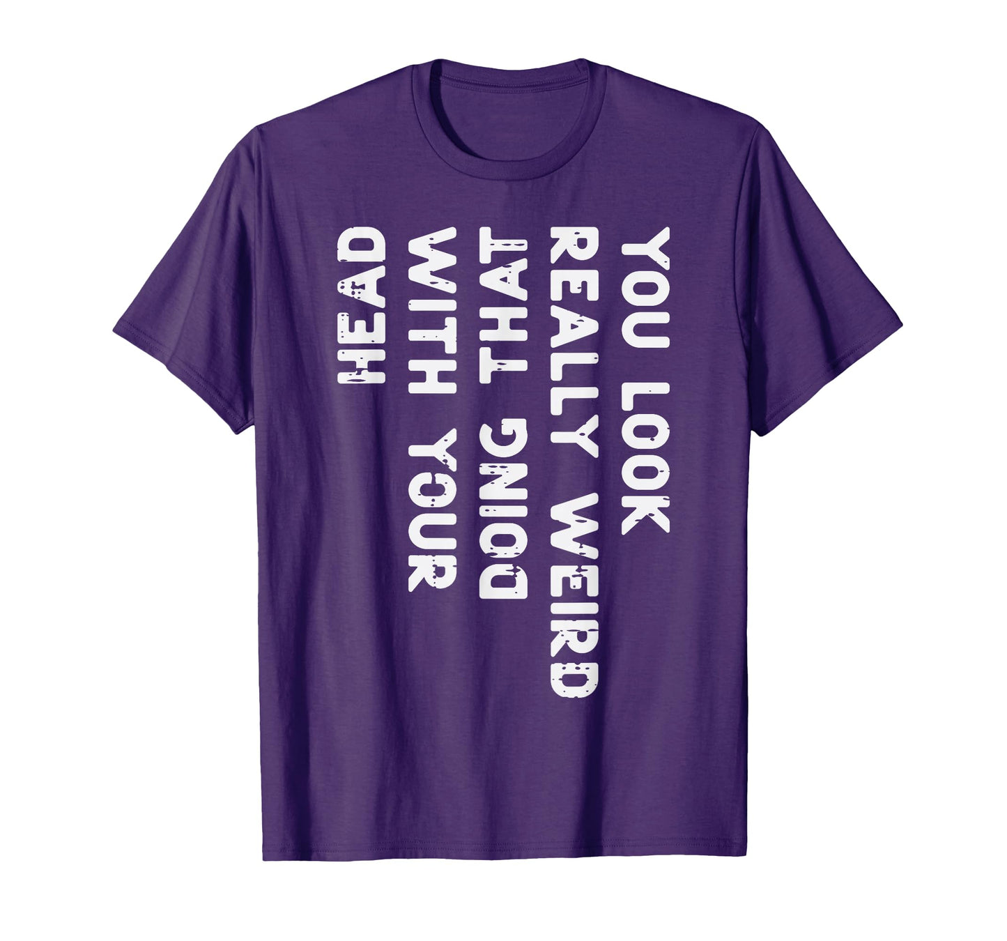 You Look Really Weird Head Funny Saying Men Women Boys Kids T-Shirt