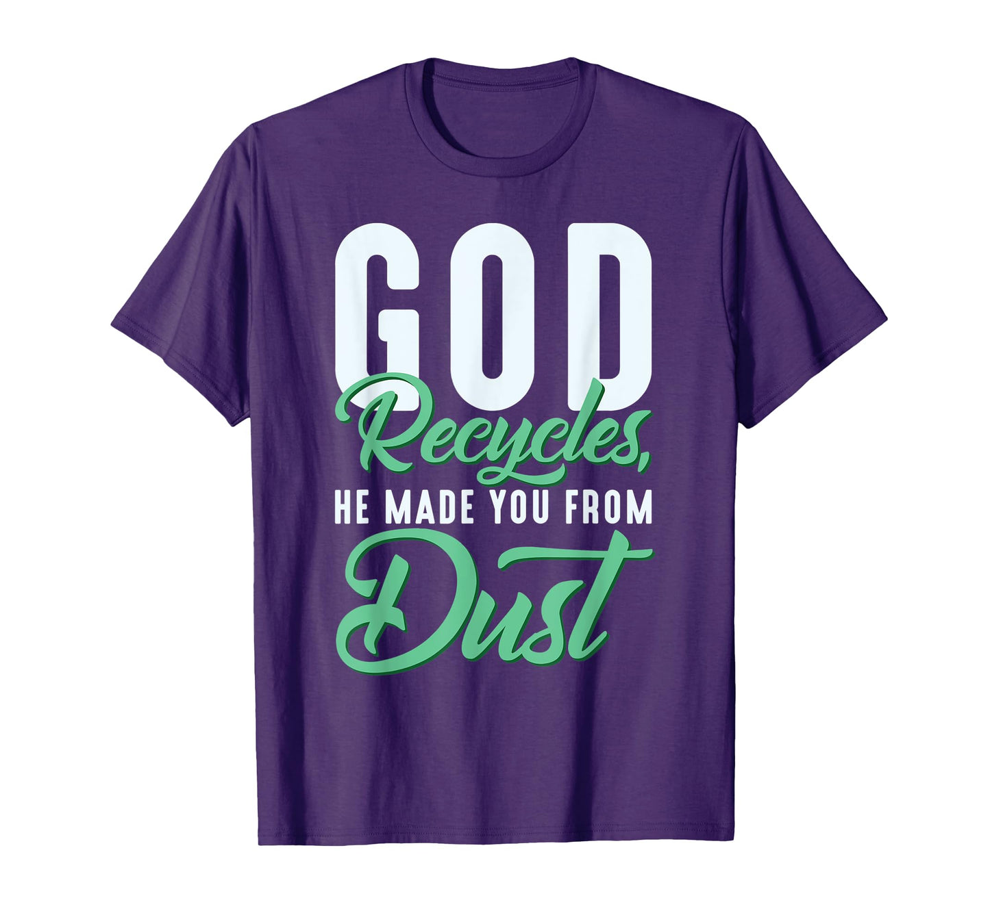 Christian God Recycles, He Made You From Dust T-Shirt