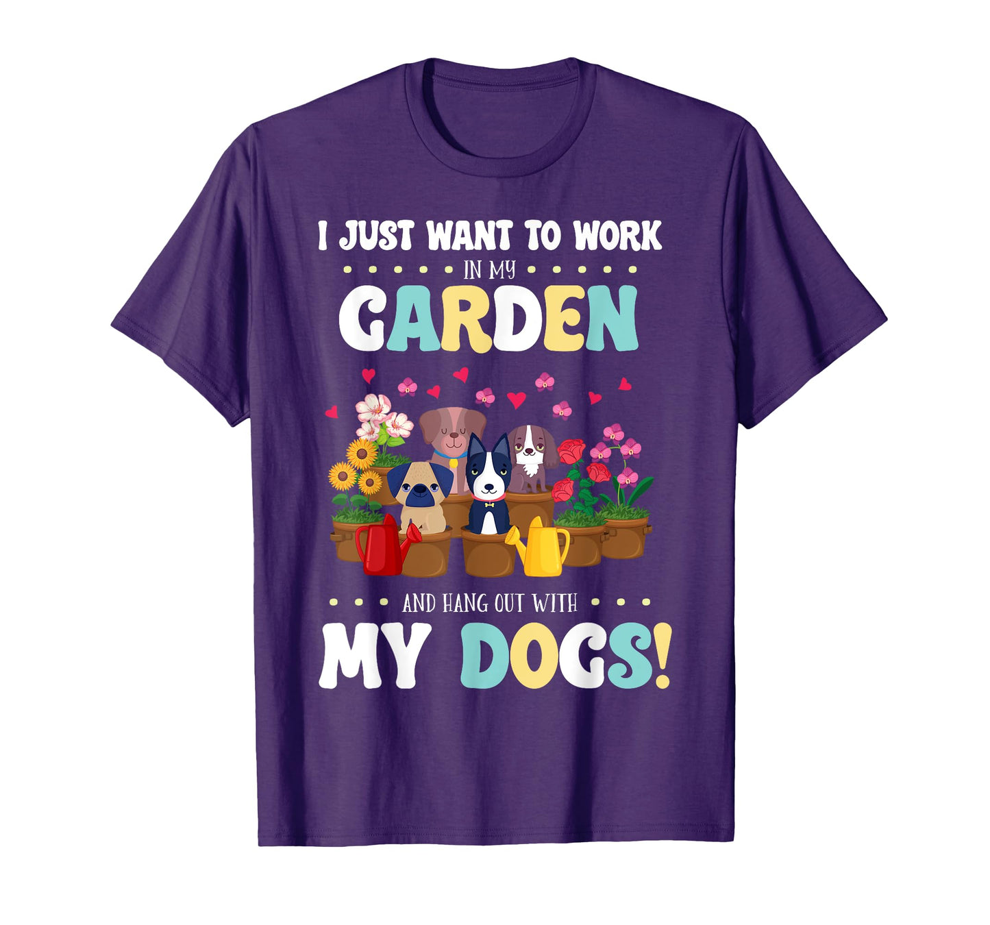 I Just Want To Work In My Garden And Hang Out With My Dogs T-Shirt