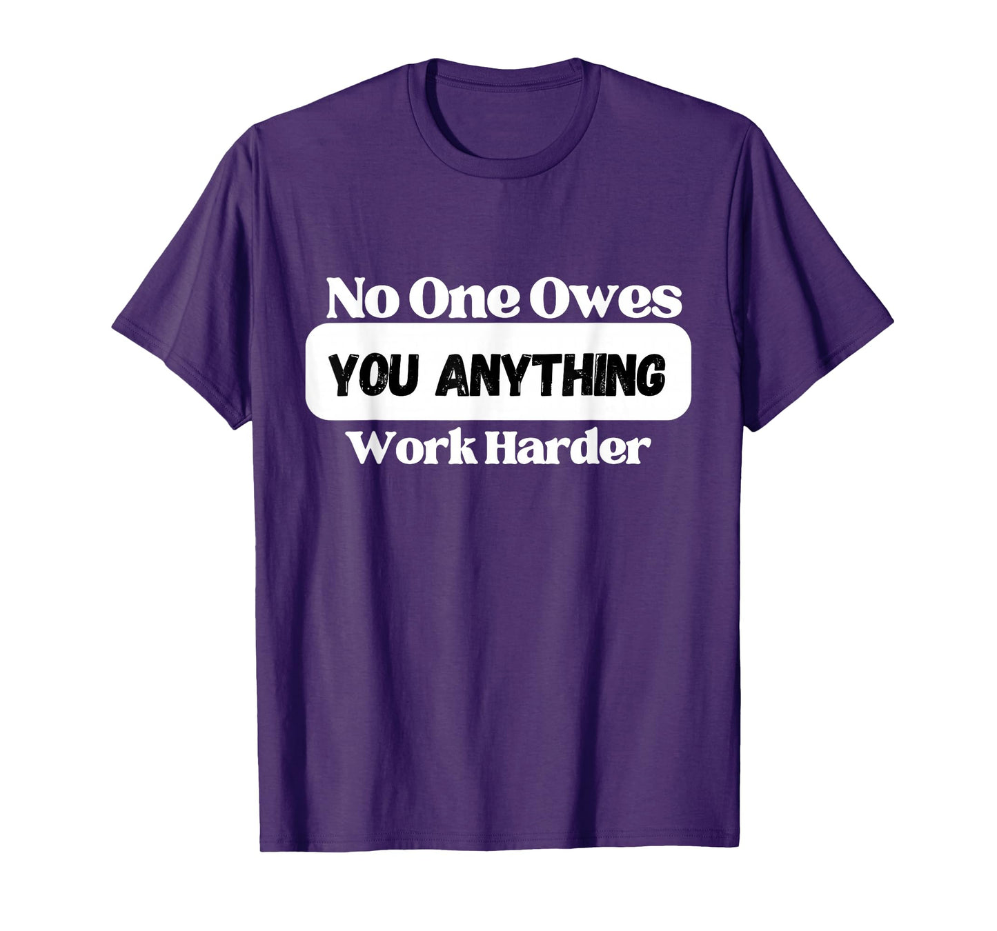No One Owes You Anything Work Harder - Mindset Motivational T-Shirt