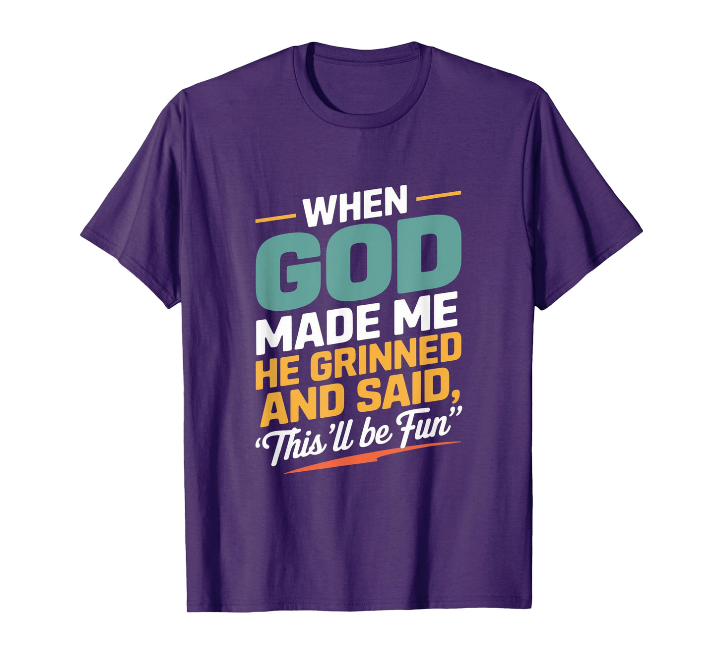 When God Made Me He Grinned and Said Fun T-Shirt
