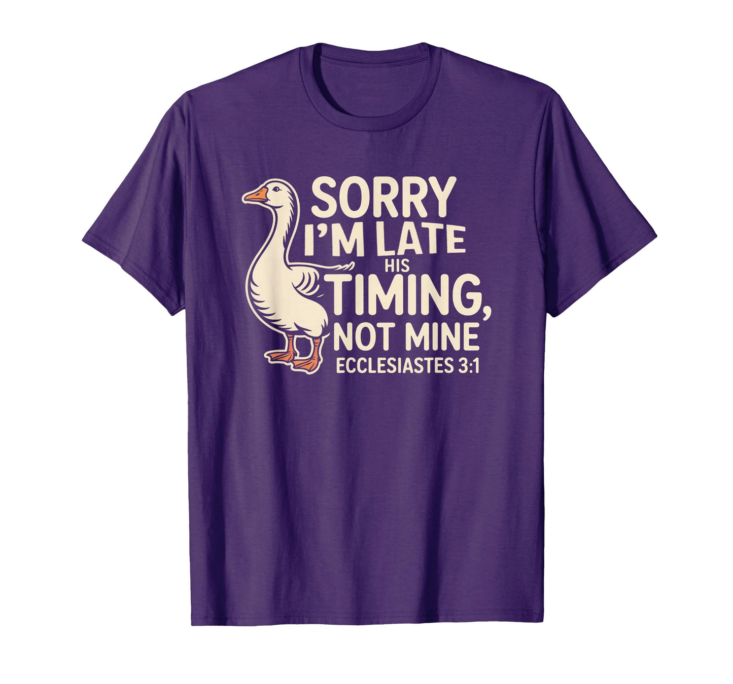 Sorry I'm Late his Timing not Mine, Funny Christian Goose T-Shirt