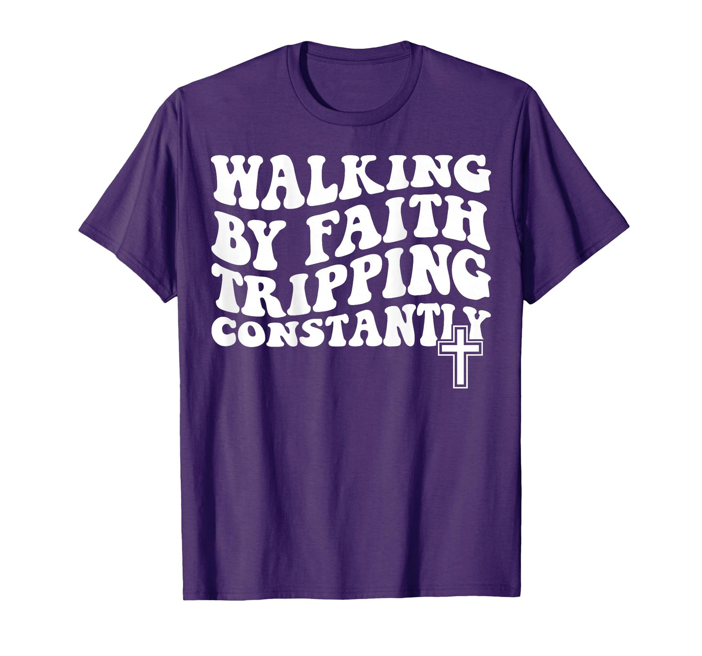 Walking by Faith Tripping Constantly T-Shirt