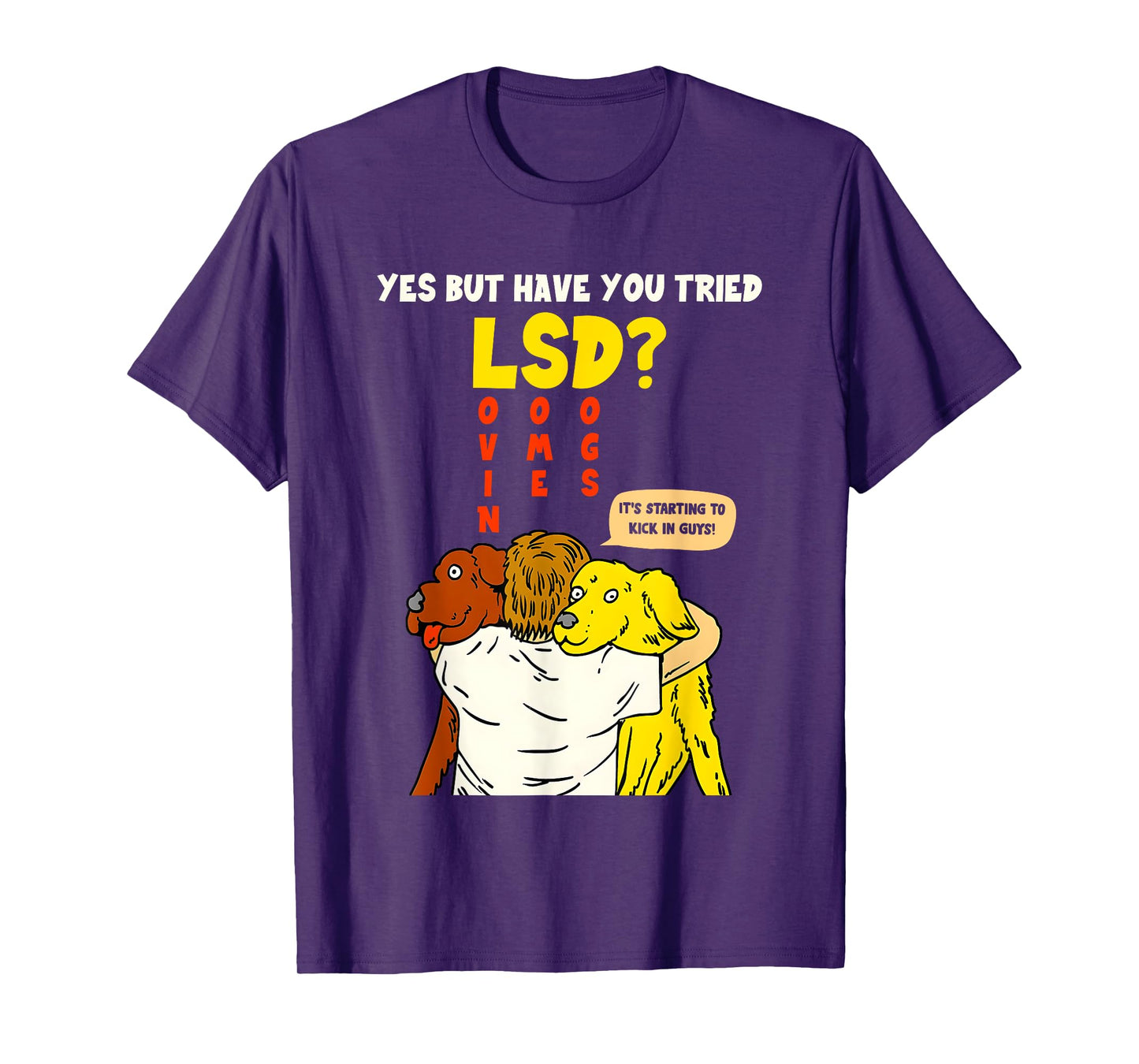 Yes But Have You Tried Lsd It's Starting To Kick In Guys T-Shirt