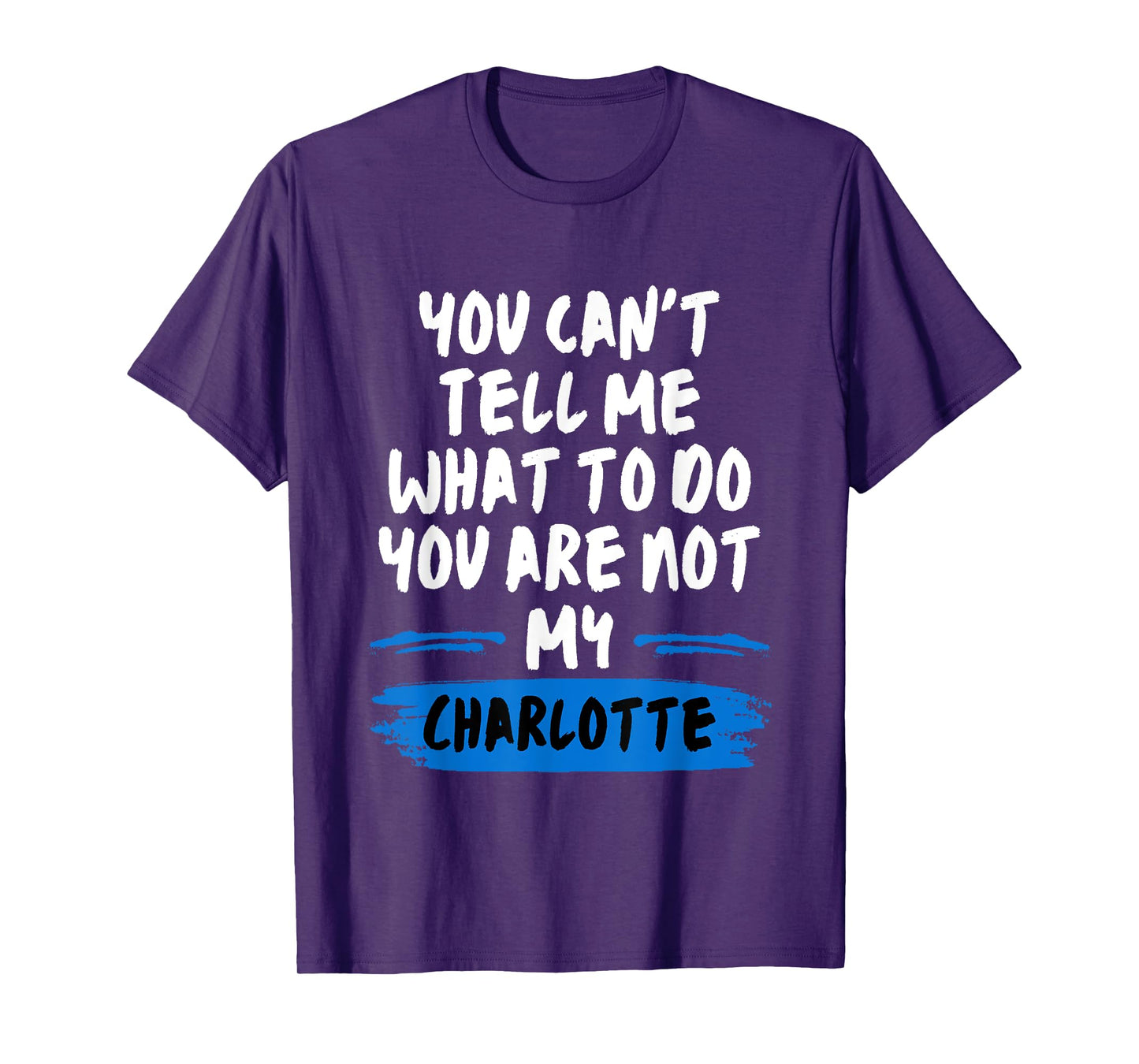 You Can't Tell Me What to Do You are Not My Charlotte Funny T-Shirt