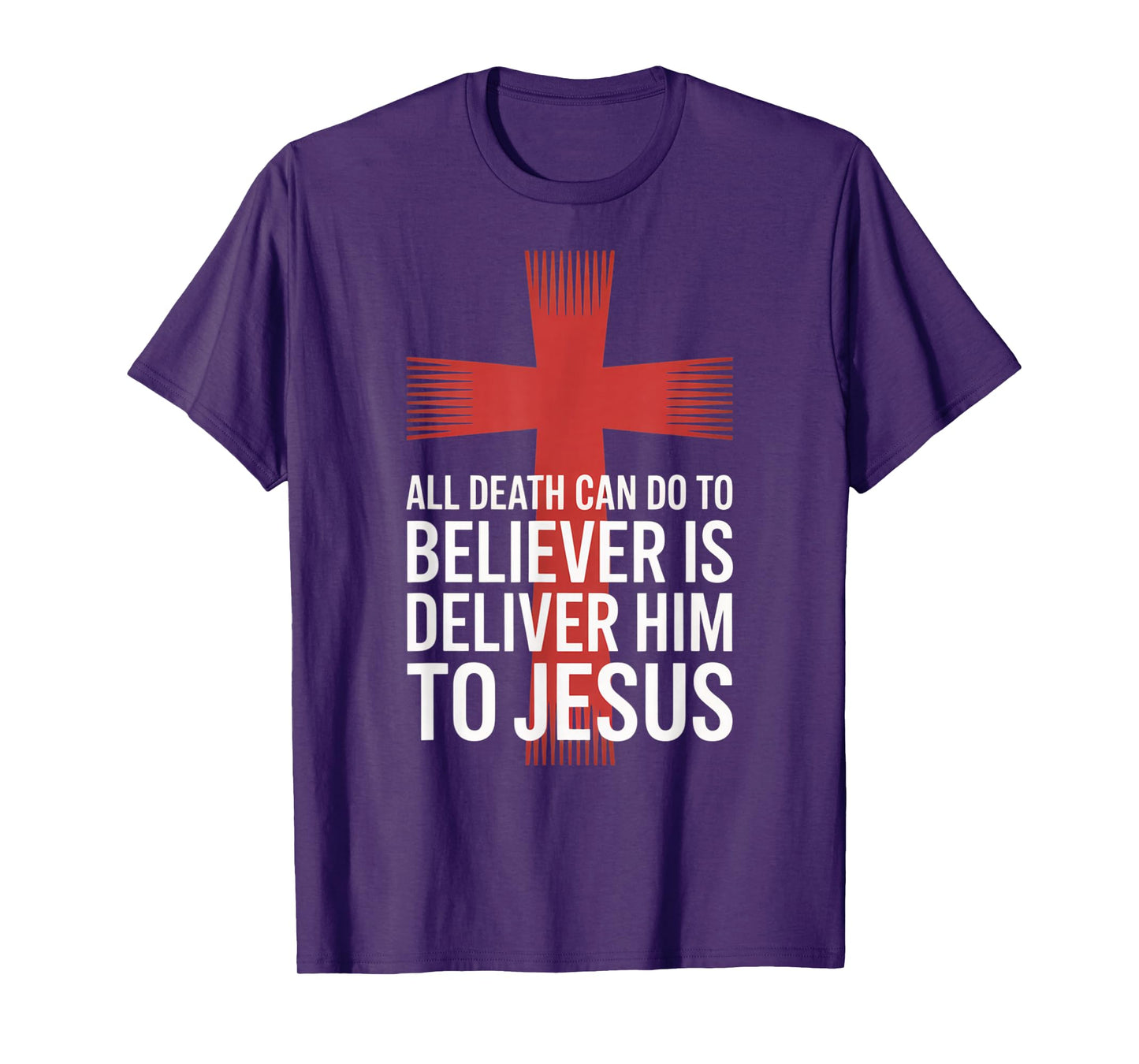 All Death Can Do to The Believer is Deliver Him to Jesus T-Shirt