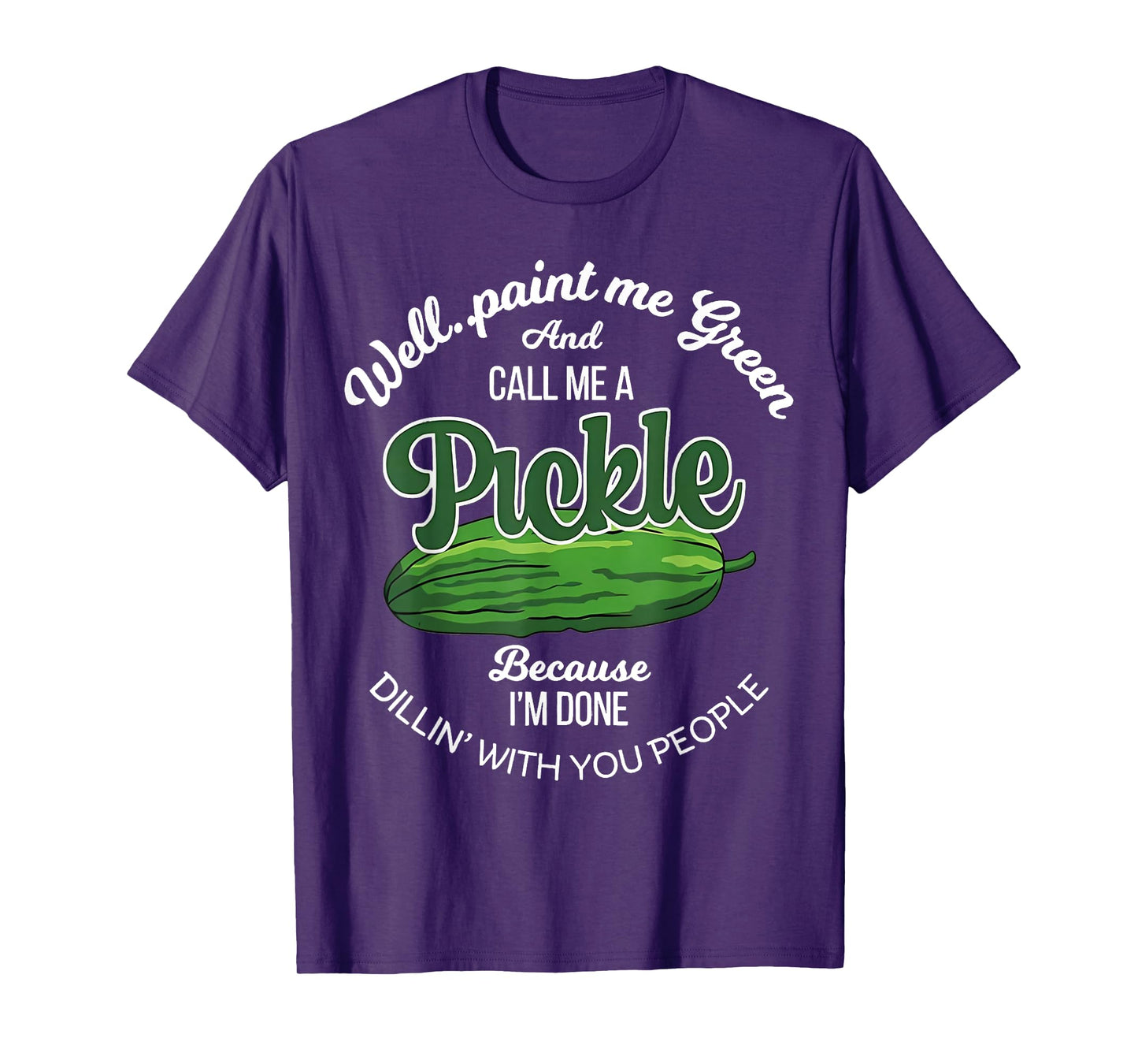 Well Paint Me Green and Call Me a Pickle Funny Pickle Lover T-Shirt
