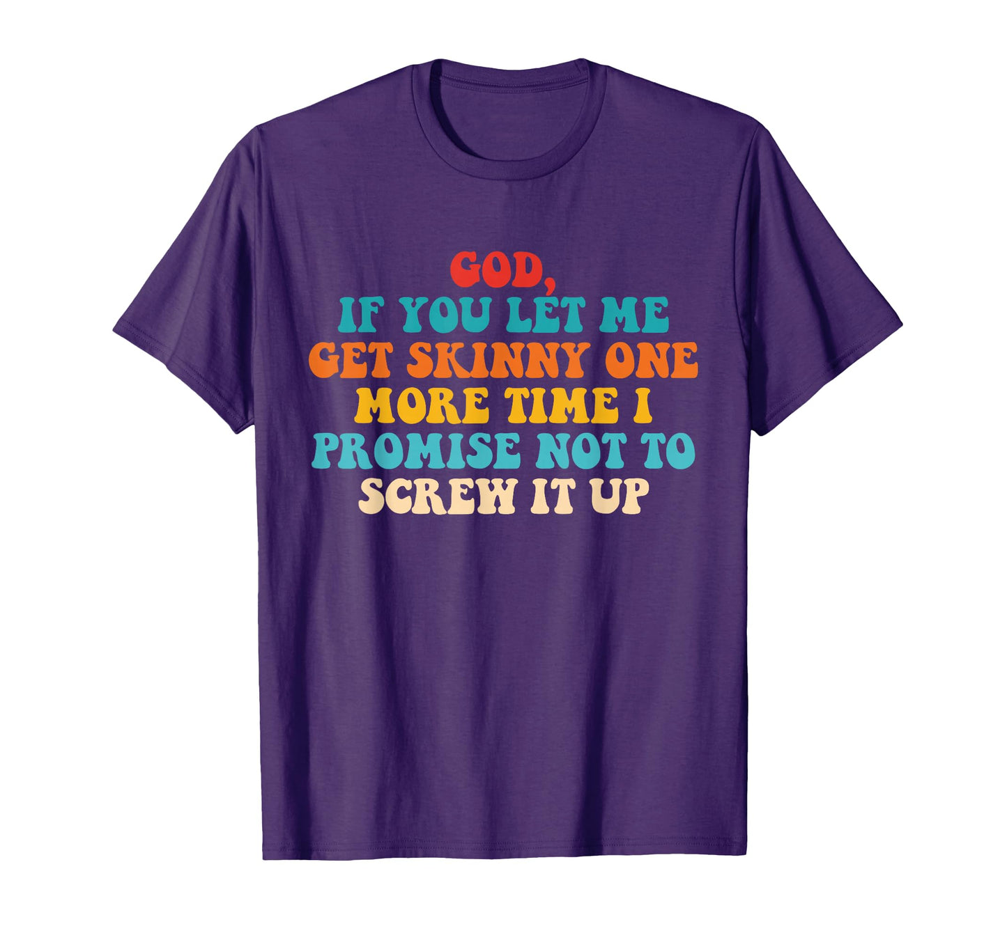 Let Me Get Skinny One More Time I Promise Not to Screw It Up T-Shirt