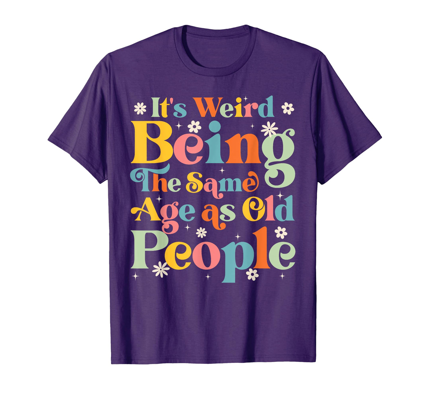 It's Weird Being The Same Age As Old People Retro Funny T-Shirt