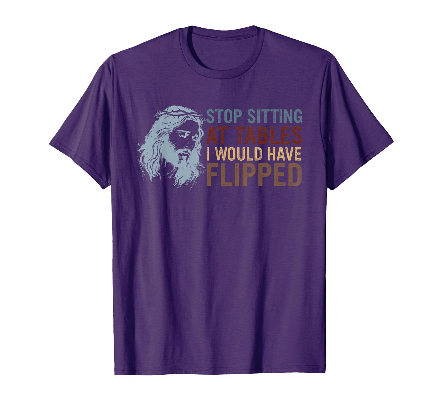 Stop Sitting At Tables I Would Have Flipped God T-Shirt
