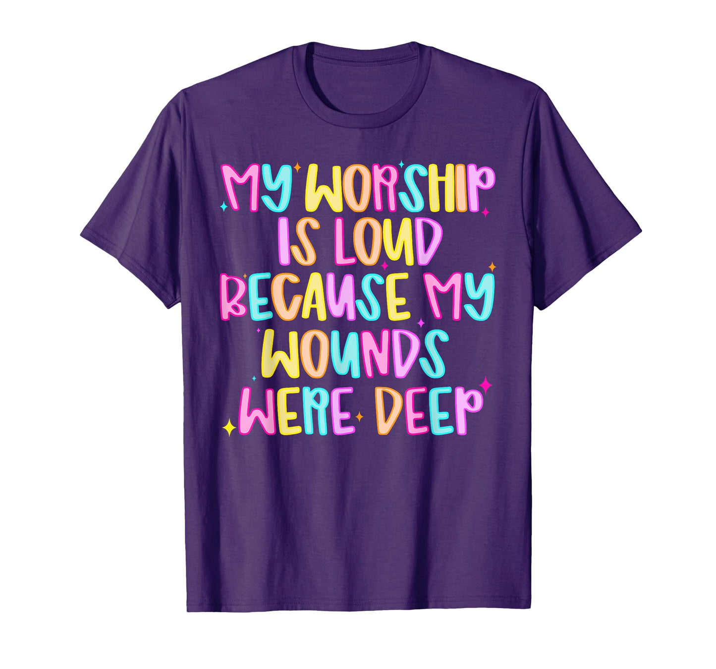 Funny My Worship Is Loud Because My Wounds Were Deep Womens T-Shirt