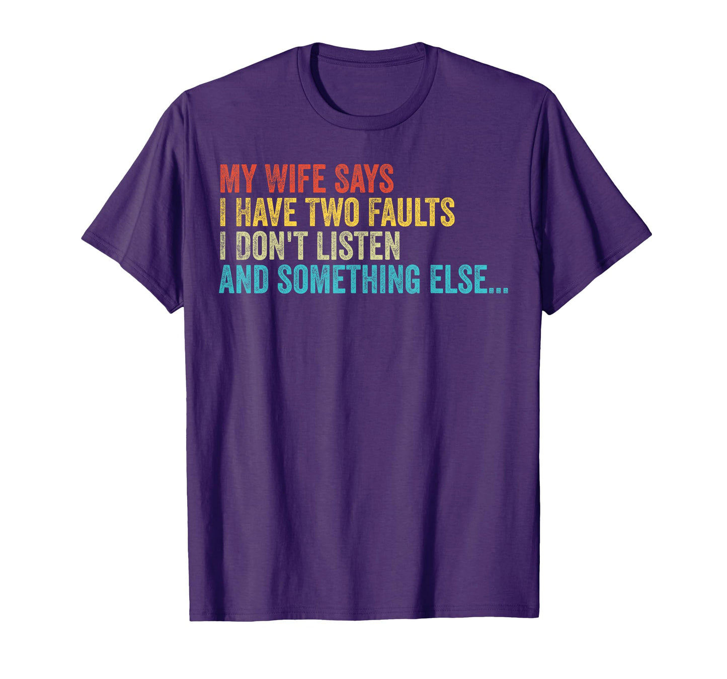 Husband – My Wife Says I Have Two Faults I Don't Listen T-Shirt