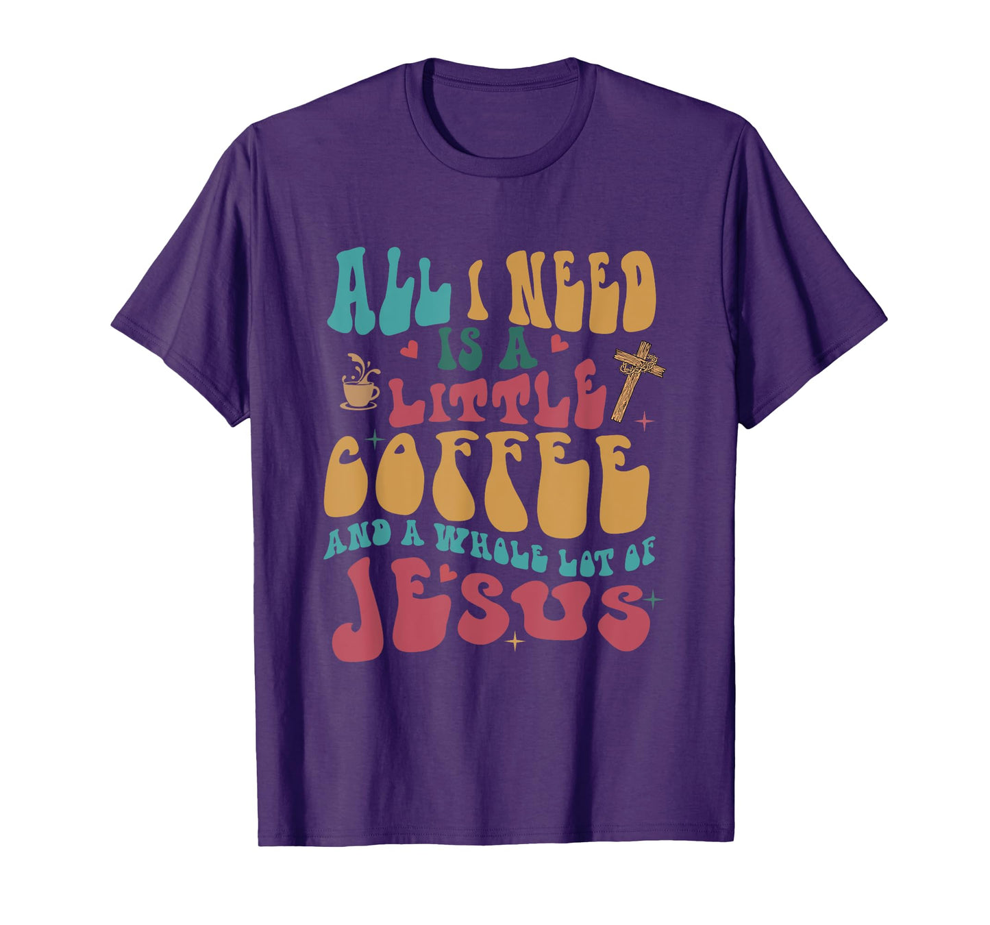 All-I-Need Is A-Little Bit Of Coffee & A Whole Lot Of Jesus T-Shirt