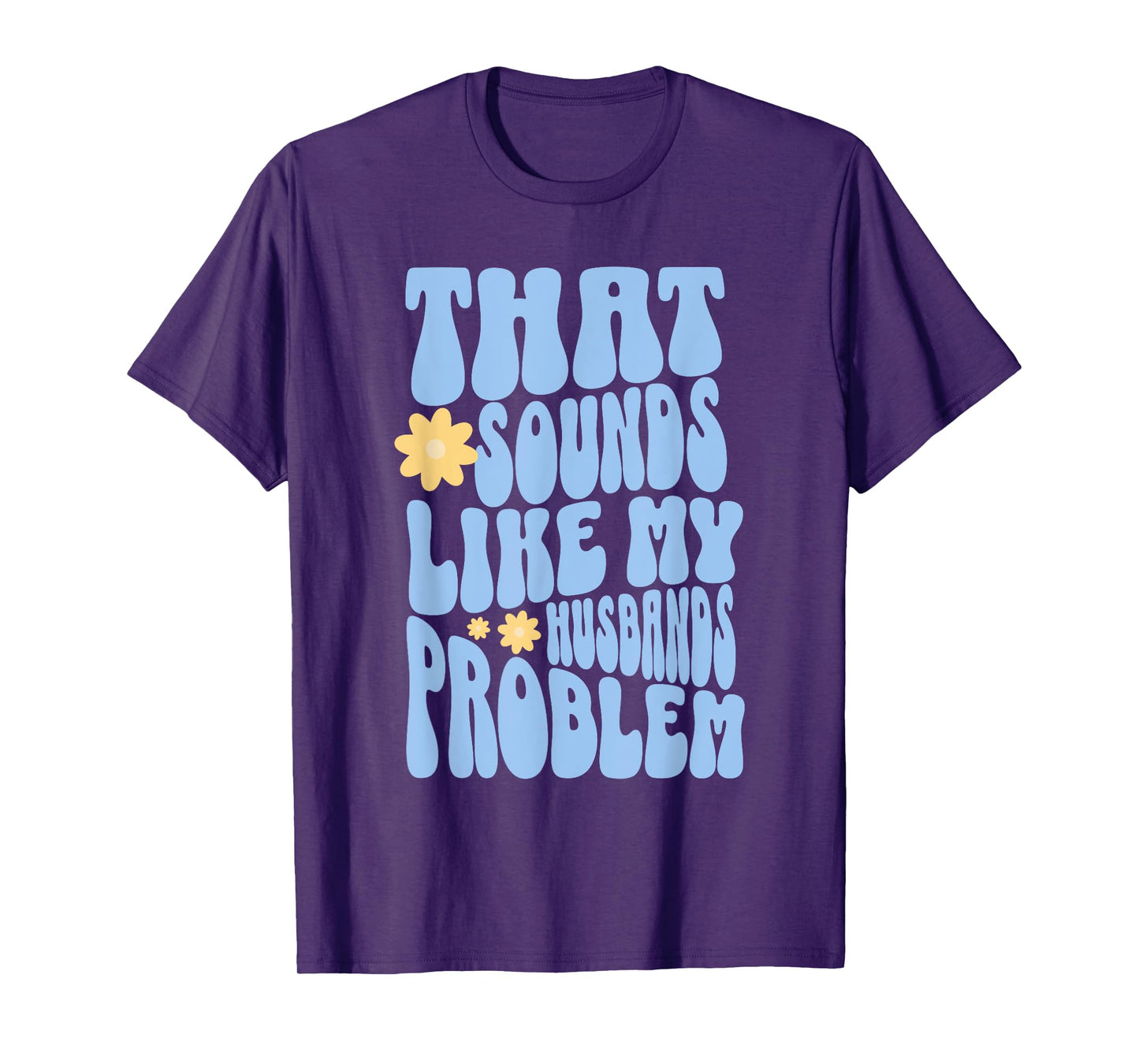 That Sounds Like My Husbands Problem Funny T-Shirt