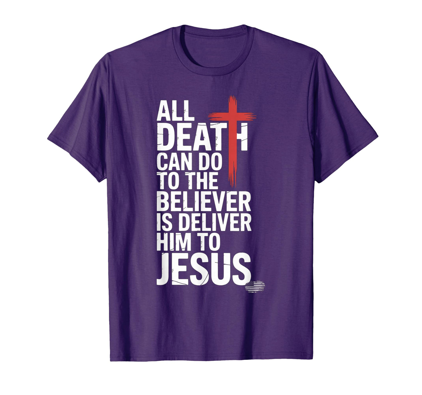 All Death Can Do to The Believer is Deliver Him to Jesus T-Shirt
