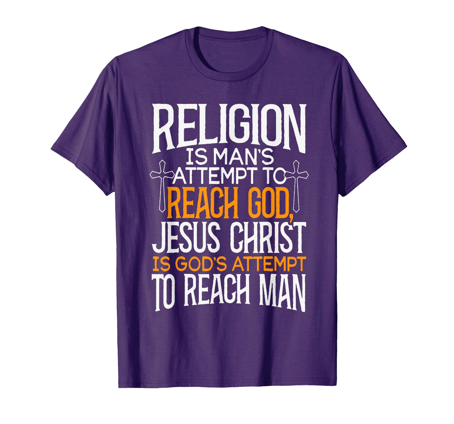 Religion Is Man's Attempt To Reach God Jesus Christ Is God's T-Shirt
