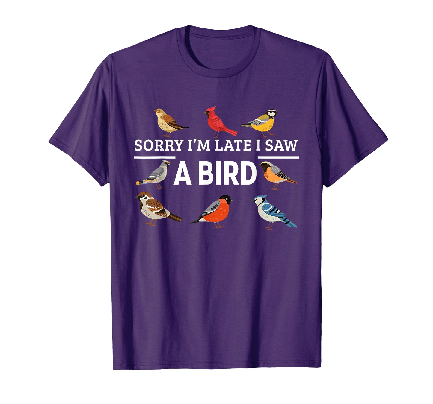 Sorry I'm Late I Saw A Bird Funny Birds Lover Animal Quote T-Shirt