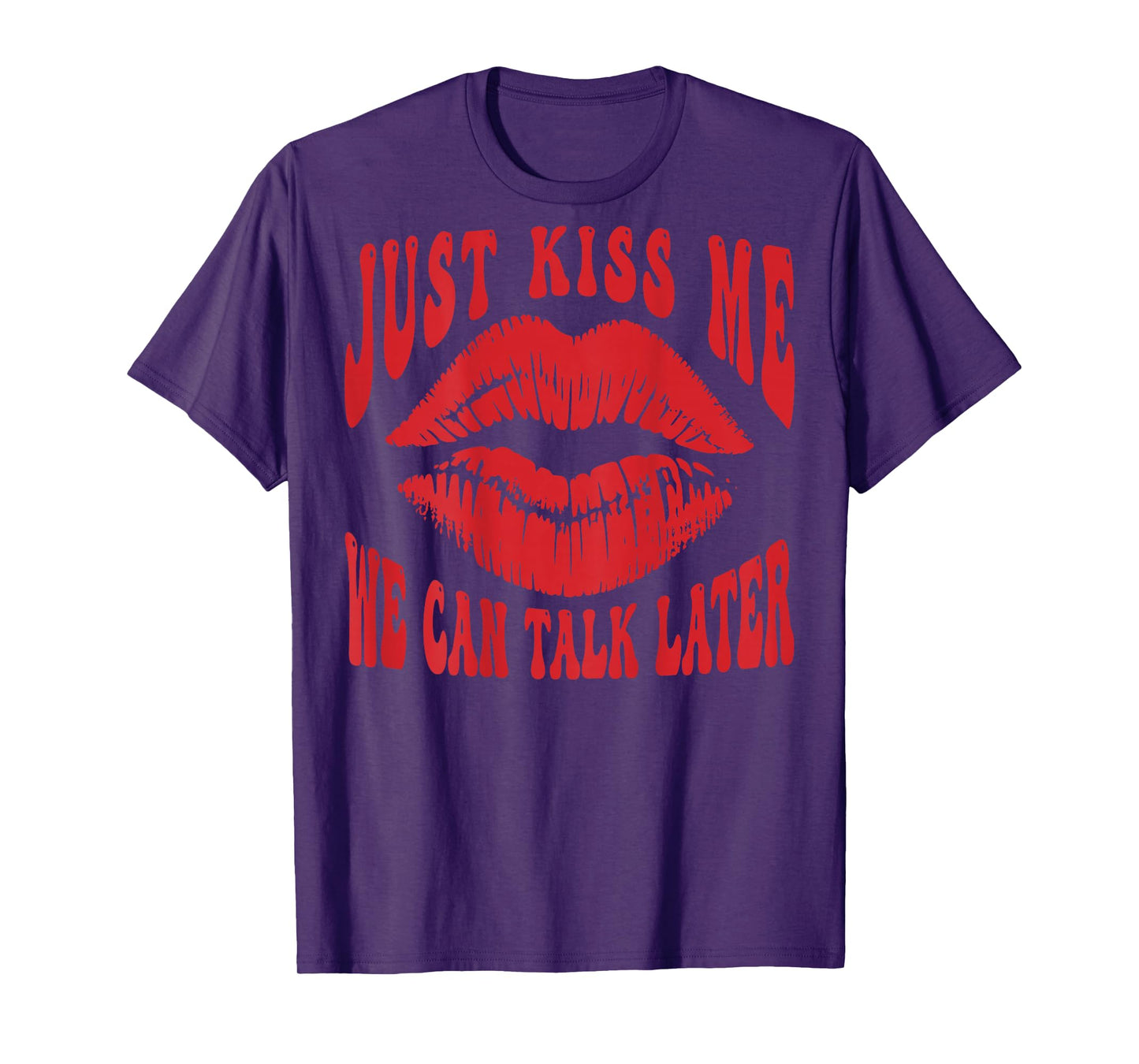 Just Kiss Me - We Can Talk Later Romantic (on Back) T-Shirt