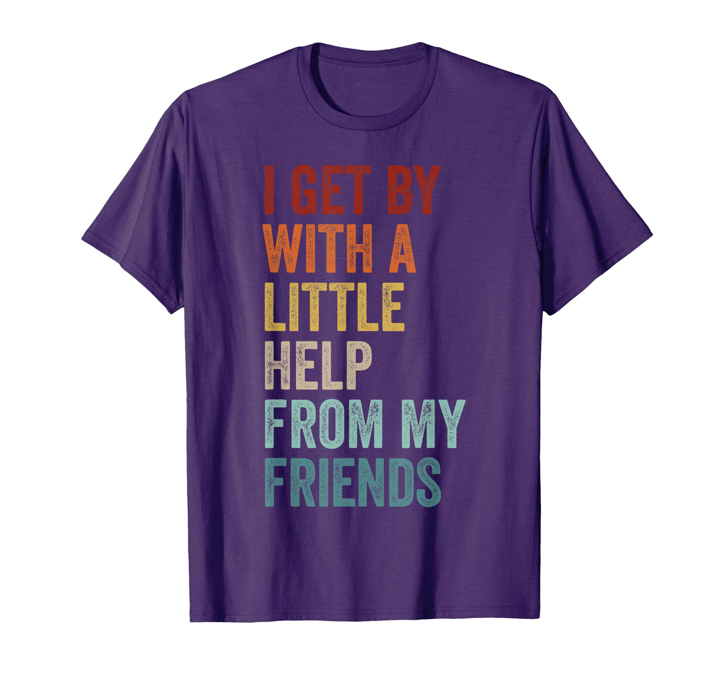 I Get By With A Little Help From My Friends Shirt Men&Women T-Shirt