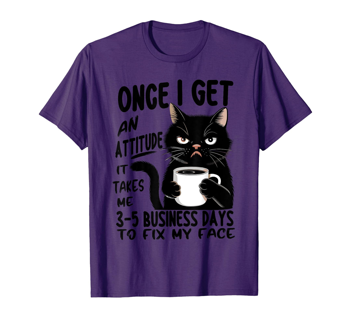 Once I Get An Attitude It Takes Me 3 5 Business Days Funny T-Shirt