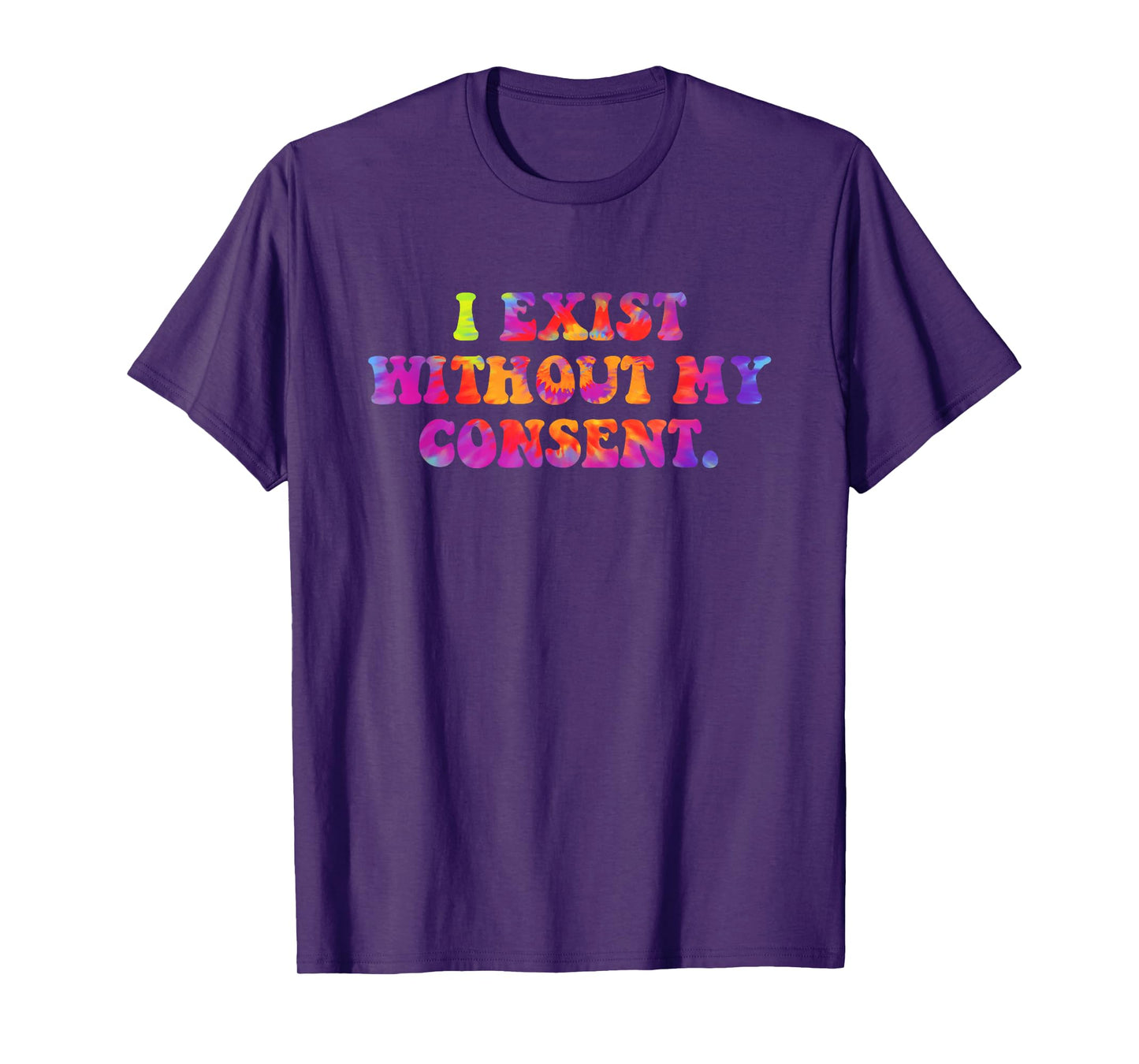 I Exist Without My Consent Funny Design T-Shirt