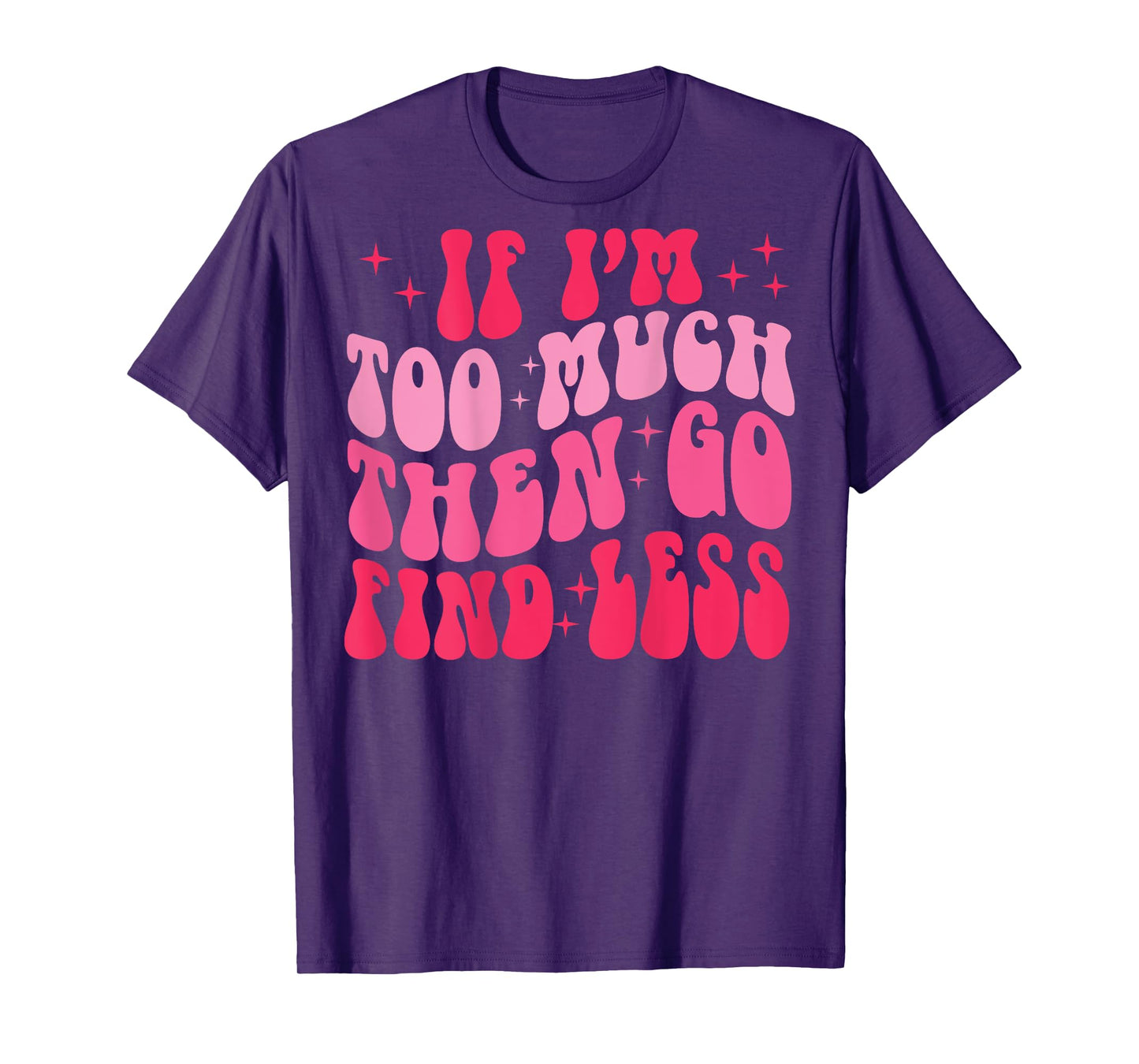 Retro Groovy If I'm Too Much Then Go Find Less (on back) T-Shirt
