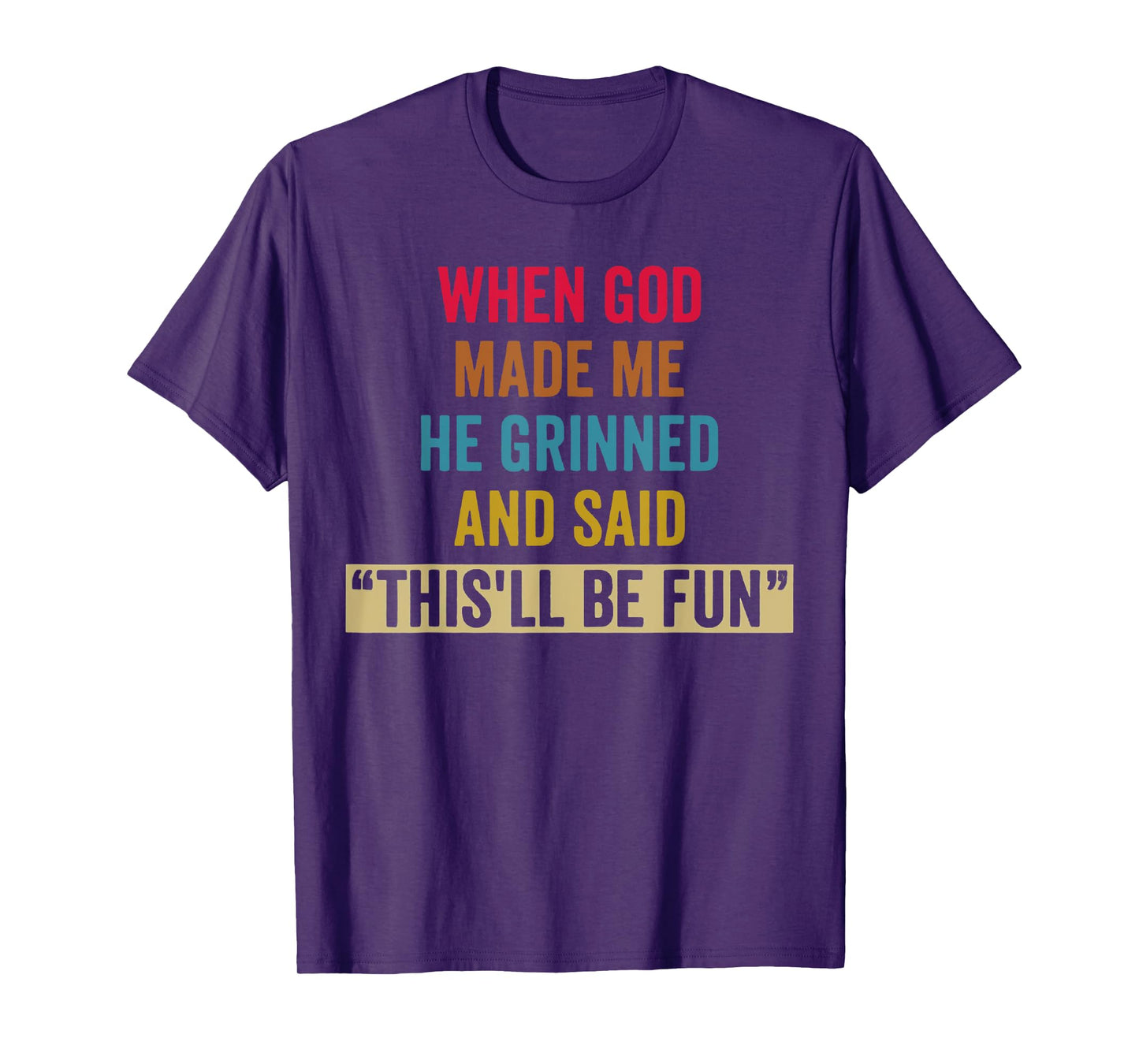 When God Made Me He Grinned and Said Funny Sarcastic Saying T-Shirt