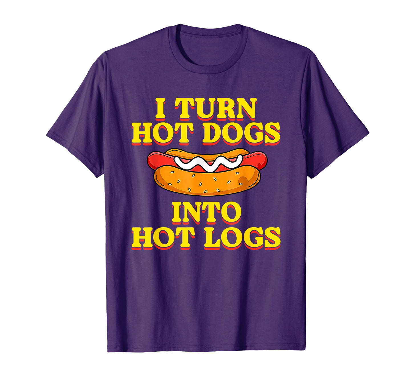 I Turn Hot Dogs Into Hot Logs Toilet Humor Crude Rude Silly T-Shirt