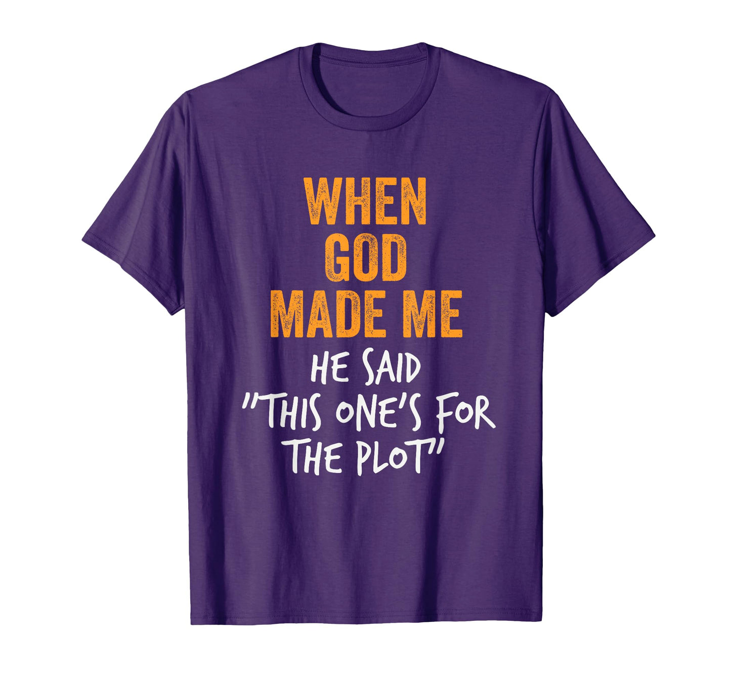 When God Made Me He Said This One’s for the Plot Funny T-Shirt