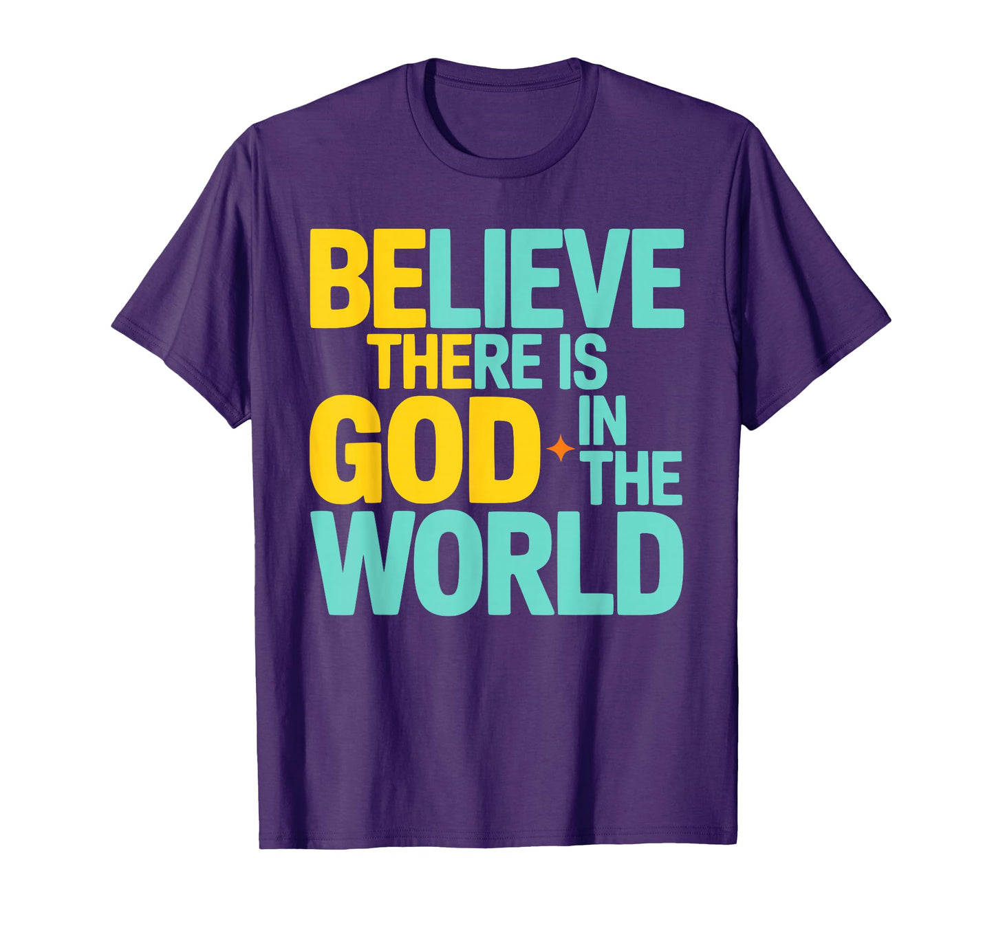 Believe There is God in The World, Be The God Faithful Life T-Shirt
