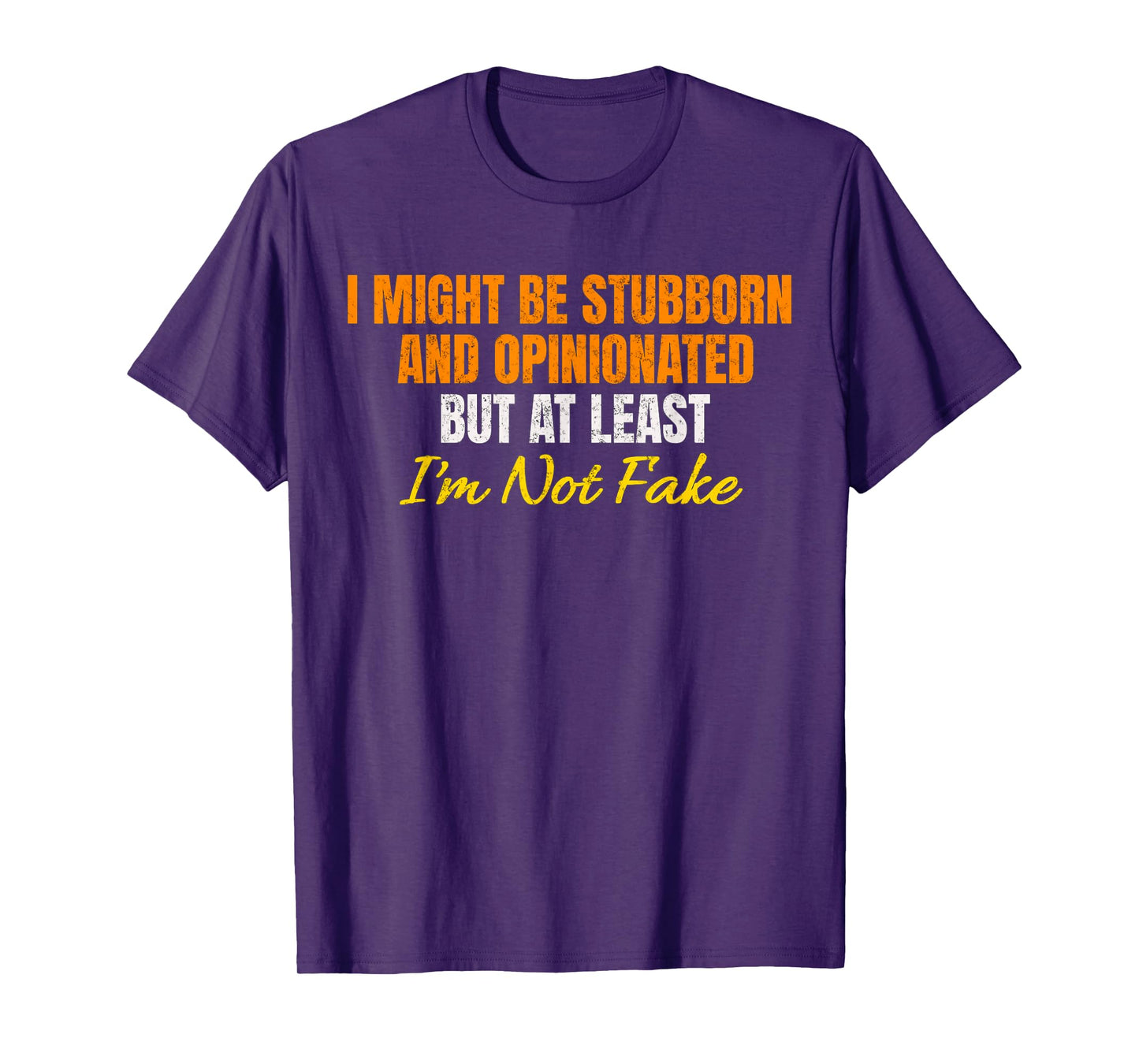 I Might Be Stubborn & Opinionated But At Least I'm Not Fake T-Shirt