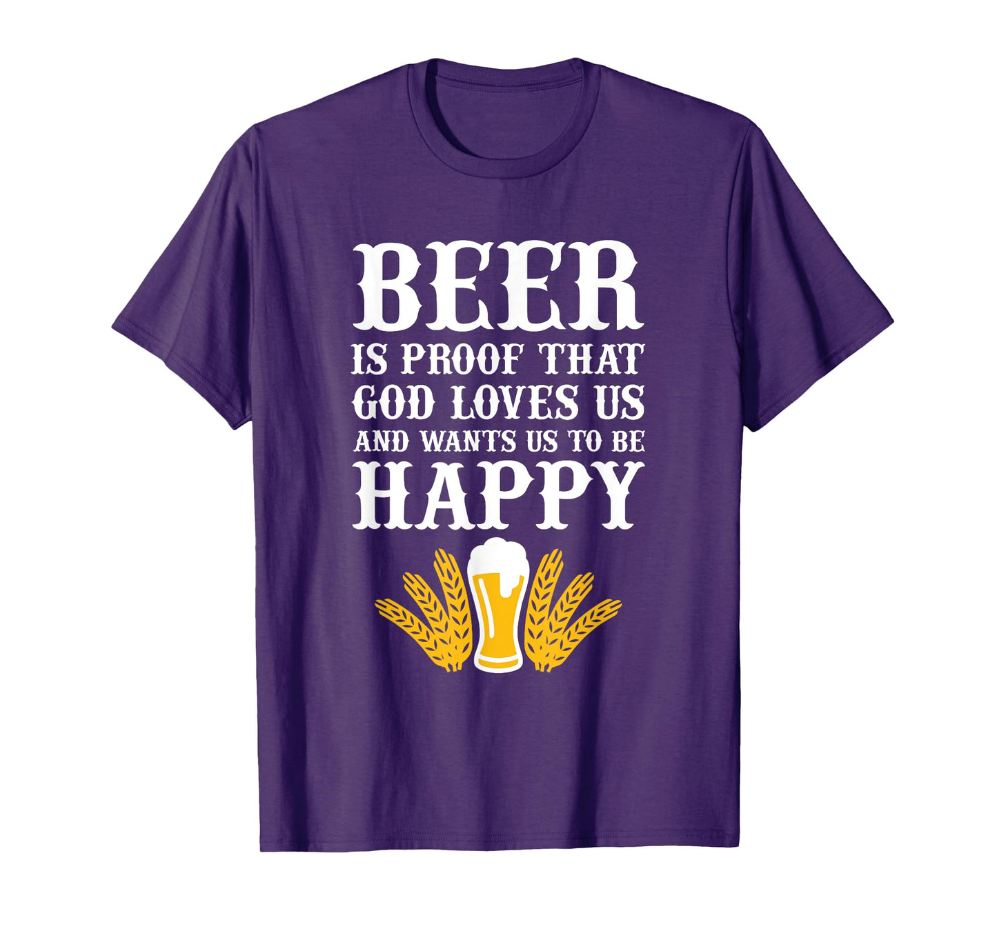 Beer is Proof That God Loves us and Wants us to be Happy T-Shirt